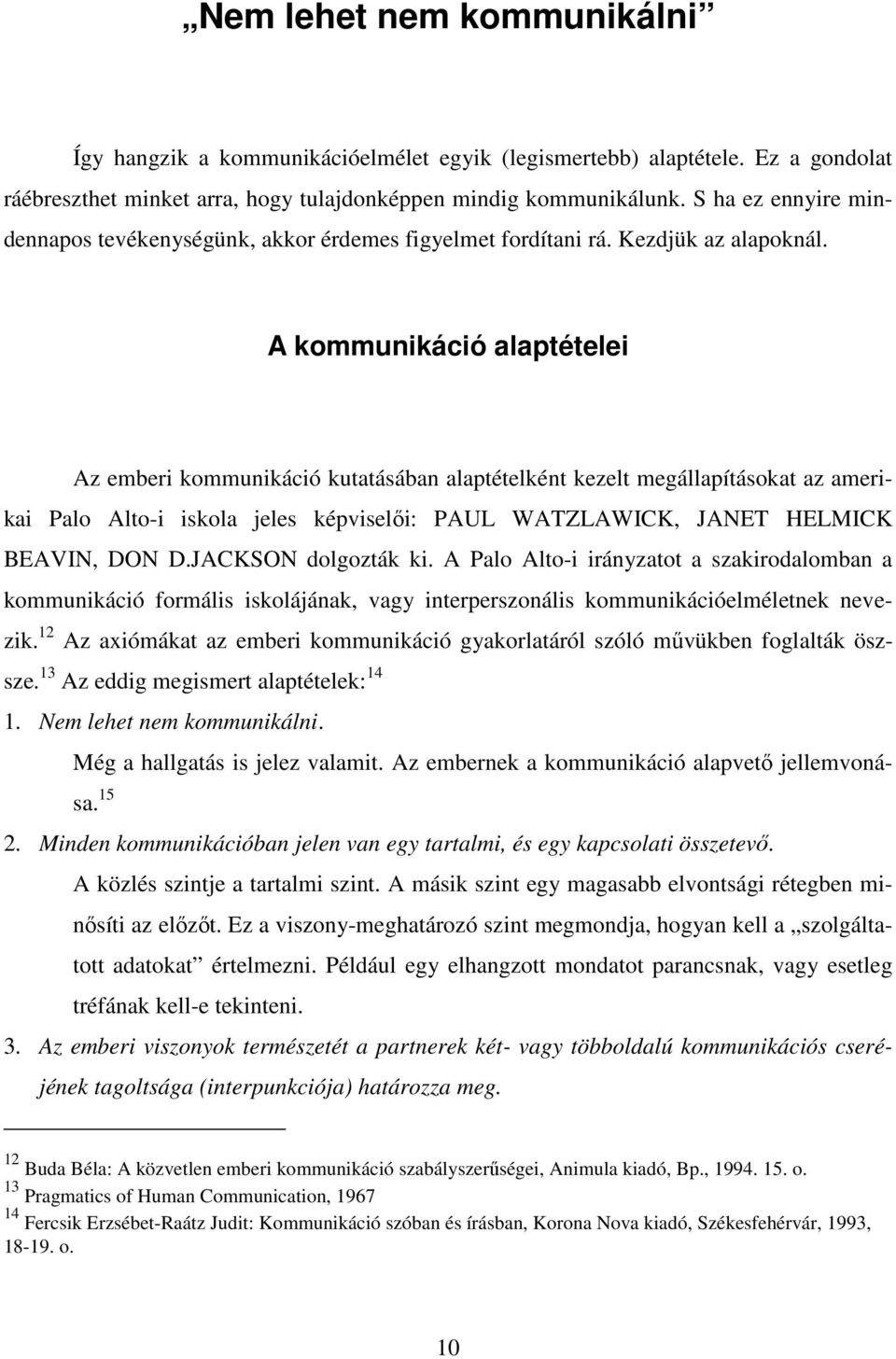 A kommunikáció alaptételei Az emberi kommunikáció kutatásában alaptételként kezelt megállapításokat az amerikai Palo Alto-i iskola jeles képviseli: PAUL WATZLAWICK, JANET HELMICK BEAVIN, DON D.