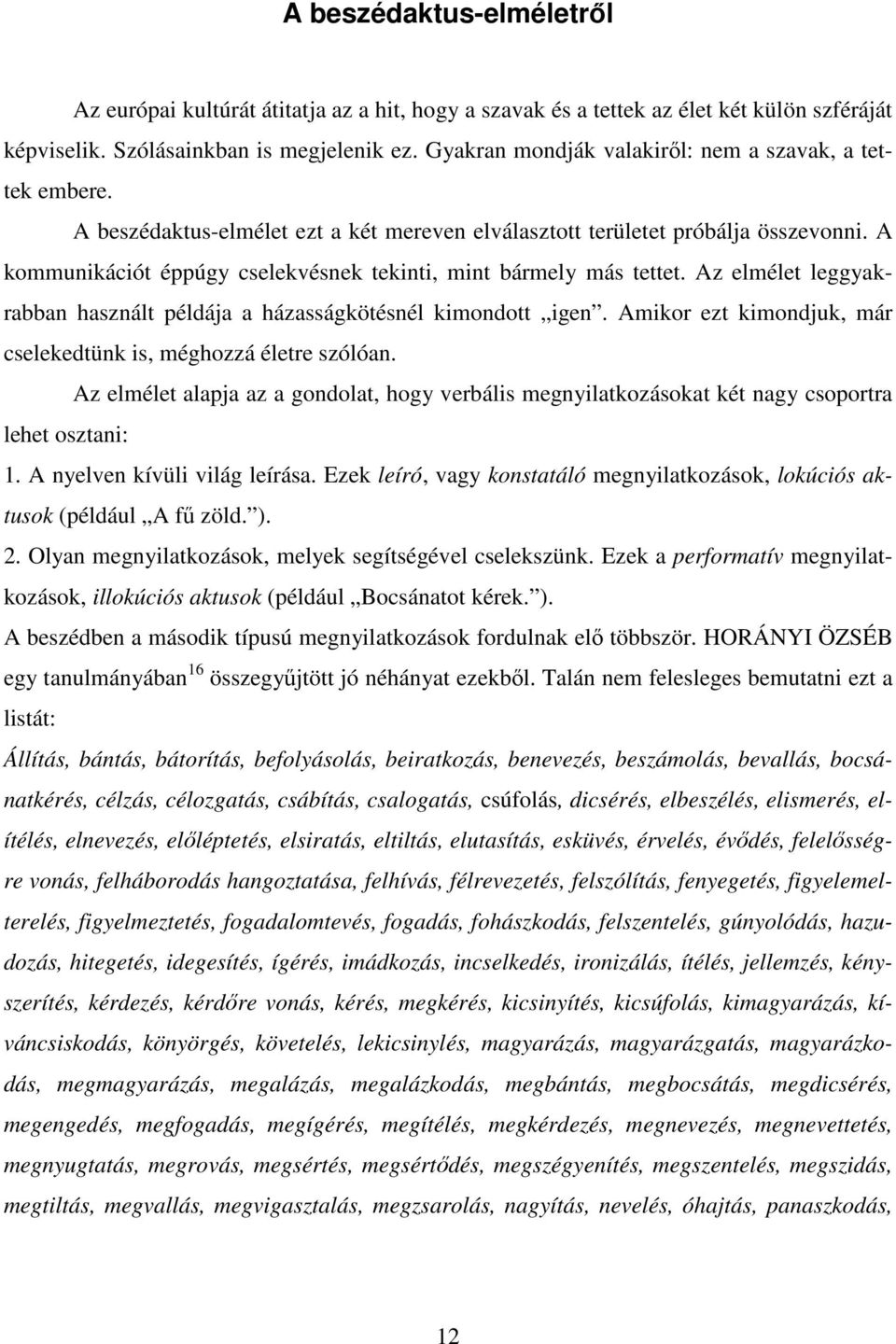 A kommunikációt éppúgy cselekvésnek tekinti, mint bármely más tettet. Az elmélet leggyakrabban használt példája a házasságkötésnél kimondott igen.