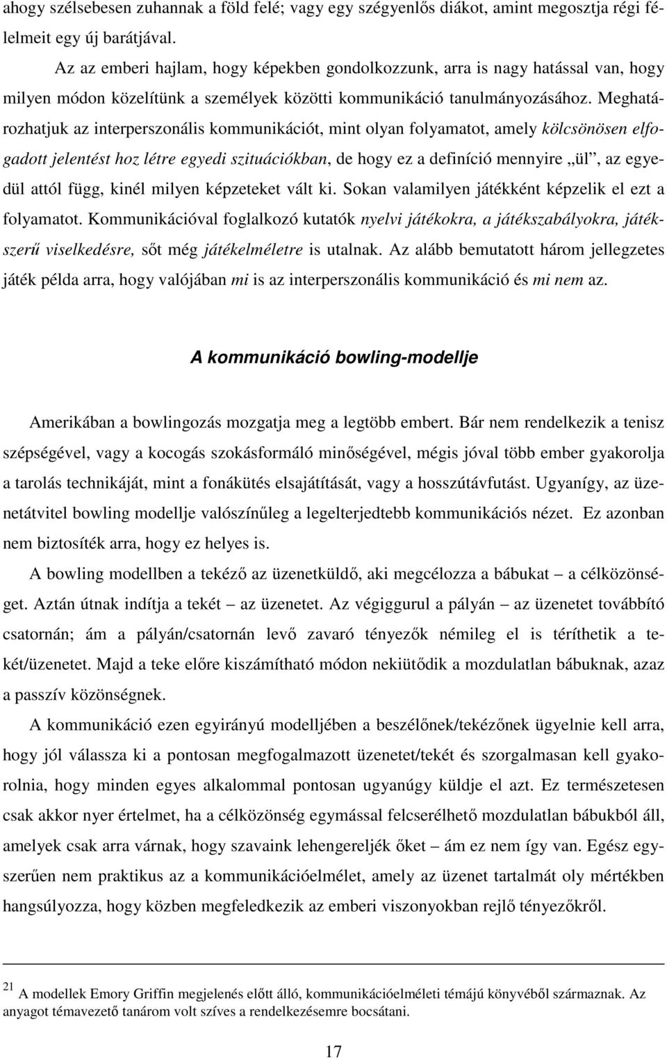 Meghatározhatjuk az interperszonális kommunikációt, mint olyan folyamatot, amely kölcsönösen elfogadott jelentést hoz létre egyedi szituációkban, de hogy ez a definíció mennyire ül, az egyedül attól