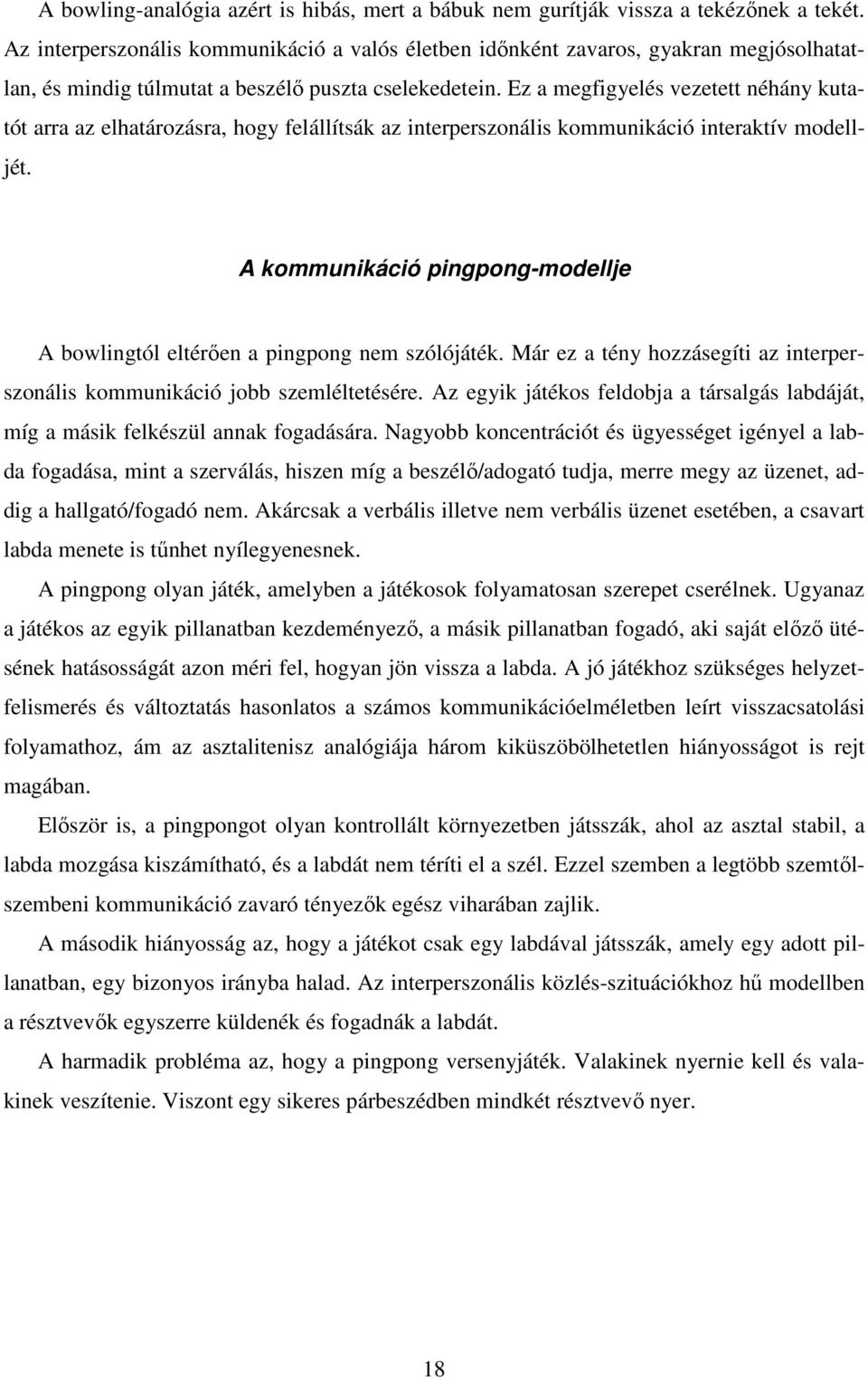 Ez a megfigyelés vezetett néhány kutatót arra az elhatározásra, hogy felállítsák az interperszonális kommunikáció interaktív modelljét.