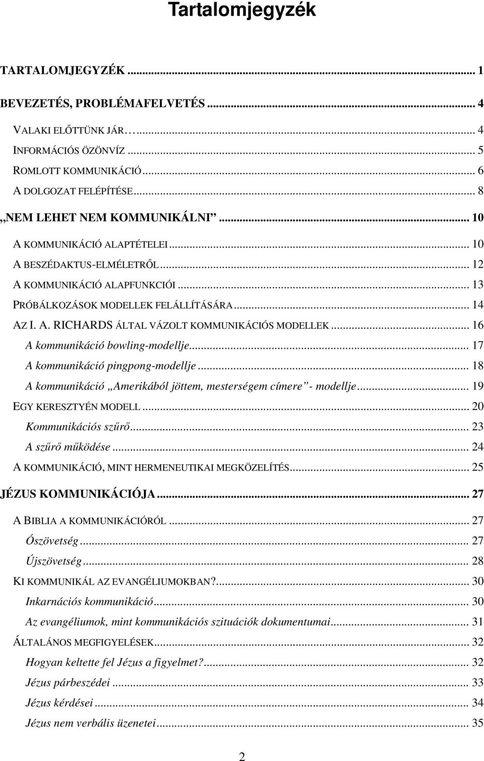 .. 16 A kommunikáció bowling-modellje... 17 A kommunikáció pingpong-modellje... 18 A kommunikáció Amerikából jöttem, mesterségem címere - modellje... 19 EGY KERESZTYÉN MODELL... 20 Kommunikációs szr.