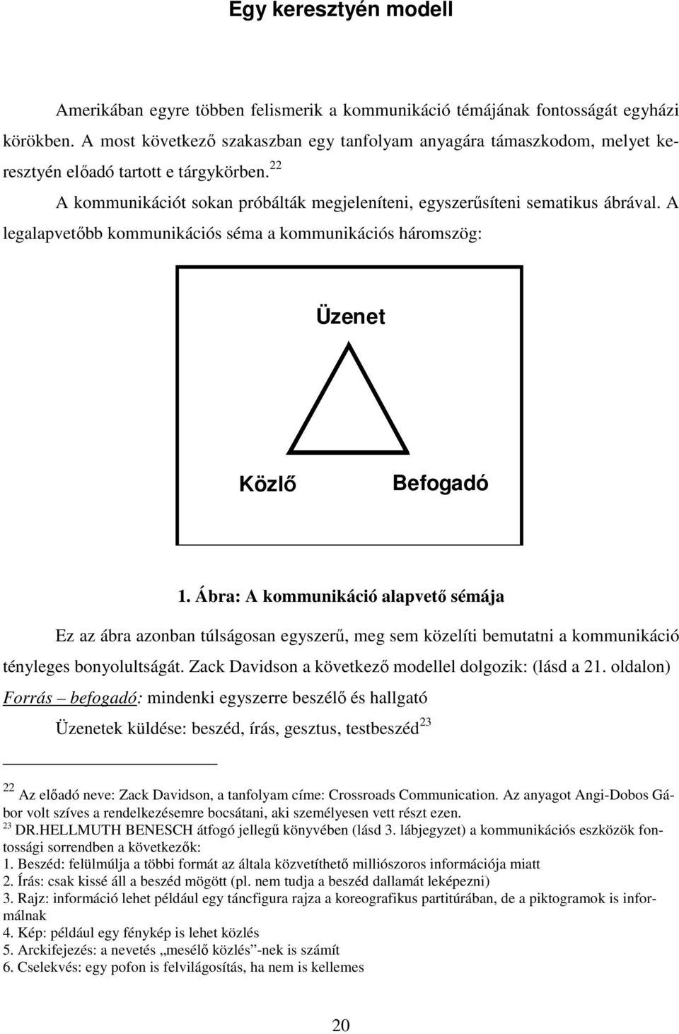 A legalapvetbb kommunikációs séma a kommunikációs háromszög: Üzenet Közl Befogadó 1.