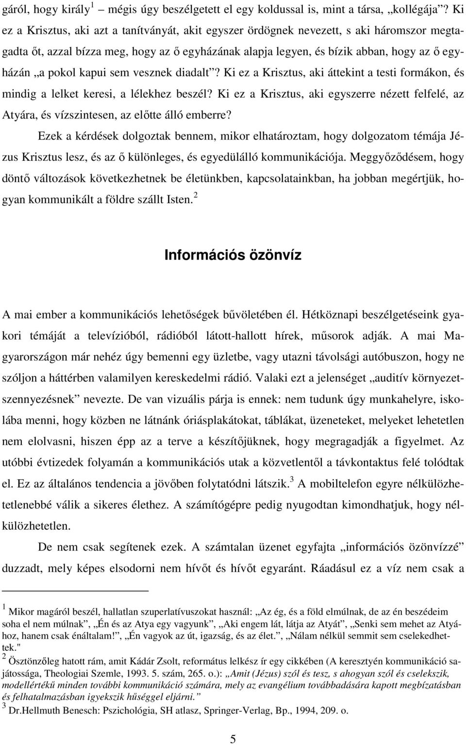 kapui sem vesznek diadalt? Ki ez a Krisztus, aki áttekint a testi formákon, és mindig a lelket keresi, a lélekhez beszél?