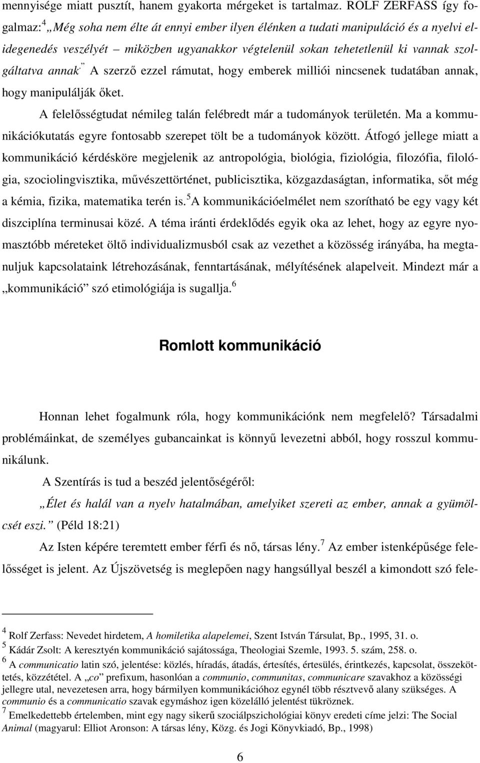 szolgáltatva annak. A szerz ezzel rámutat, hogy emberek milliói nincsenek tudatában annak, hogy manipulálják ket. A felelsségtudat némileg talán felébredt már a tudományok területén.