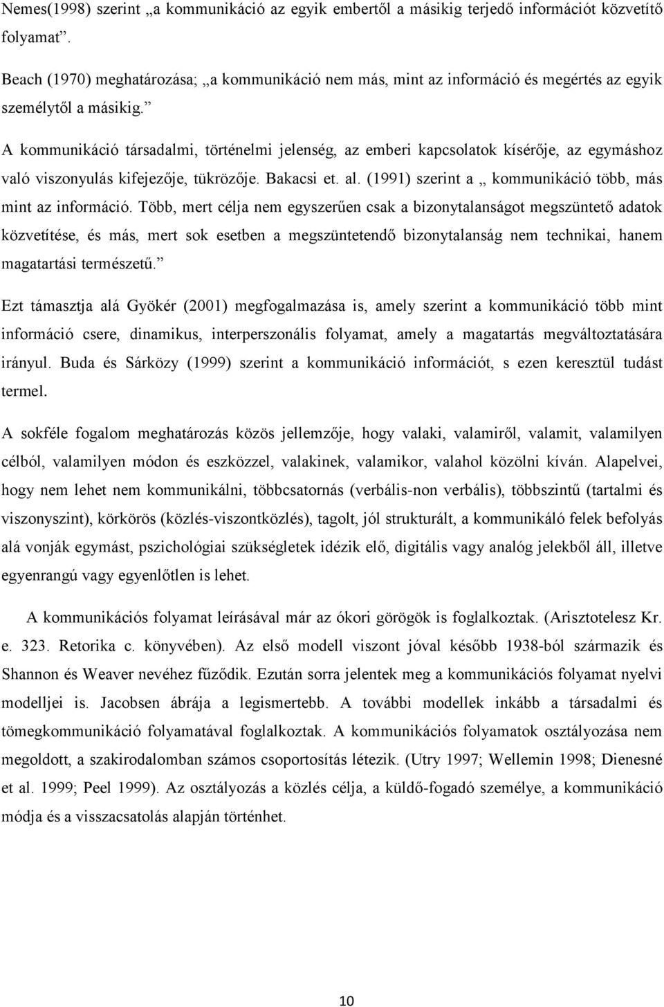 A kommunikáció társadalmi, történelmi jelenség, az emberi kapcsolatok kísérője, az egymáshoz való viszonyulás kifejezője, tükrözője. Bakacsi et. al.