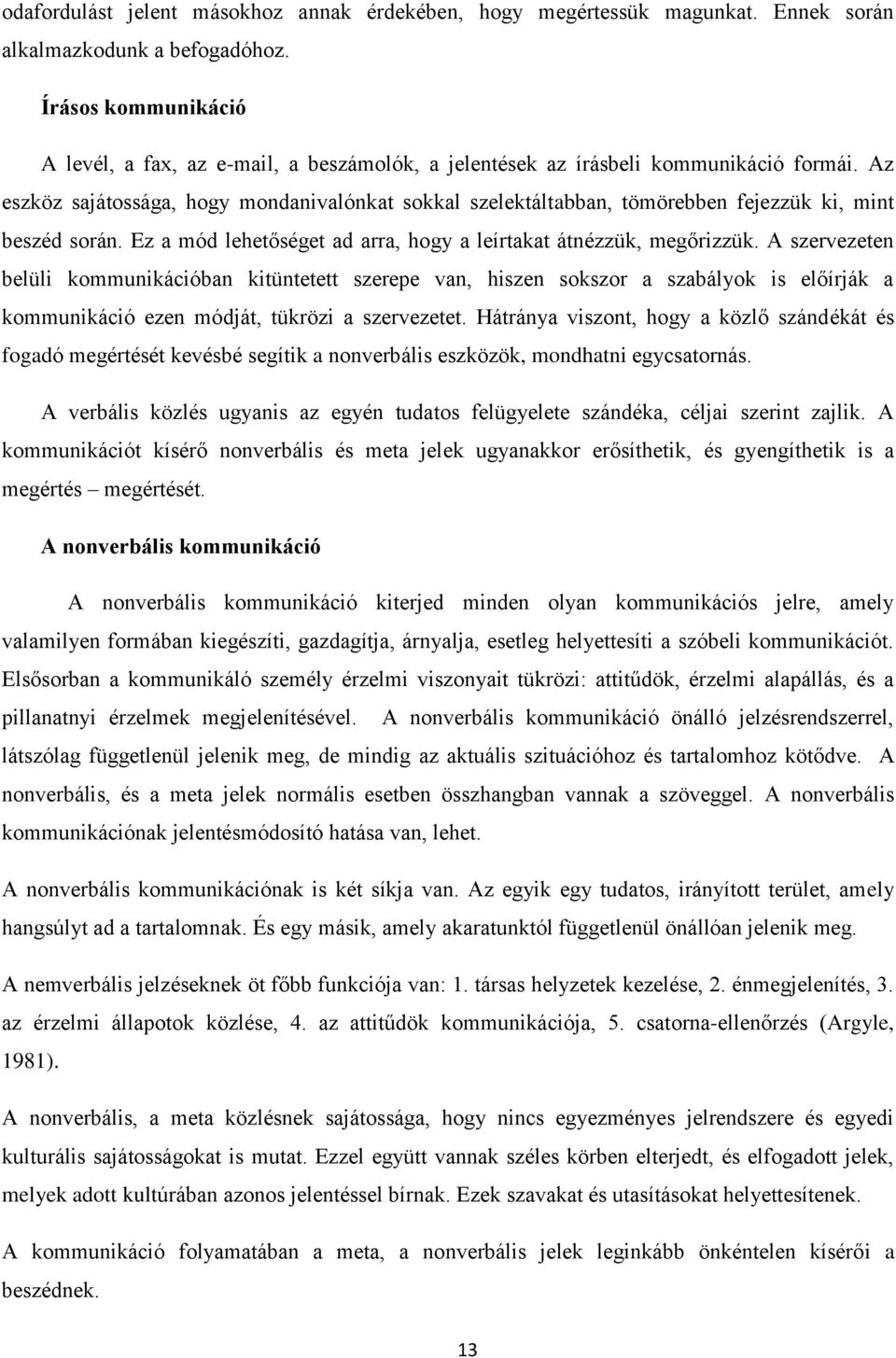 Az eszköz sajátossága, hogy mondanivalónkat sokkal szelektáltabban, tömörebben fejezzük ki, mint beszéd során. Ez a mód lehetőséget ad arra, hogy a leírtakat átnézzük, megőrizzük.