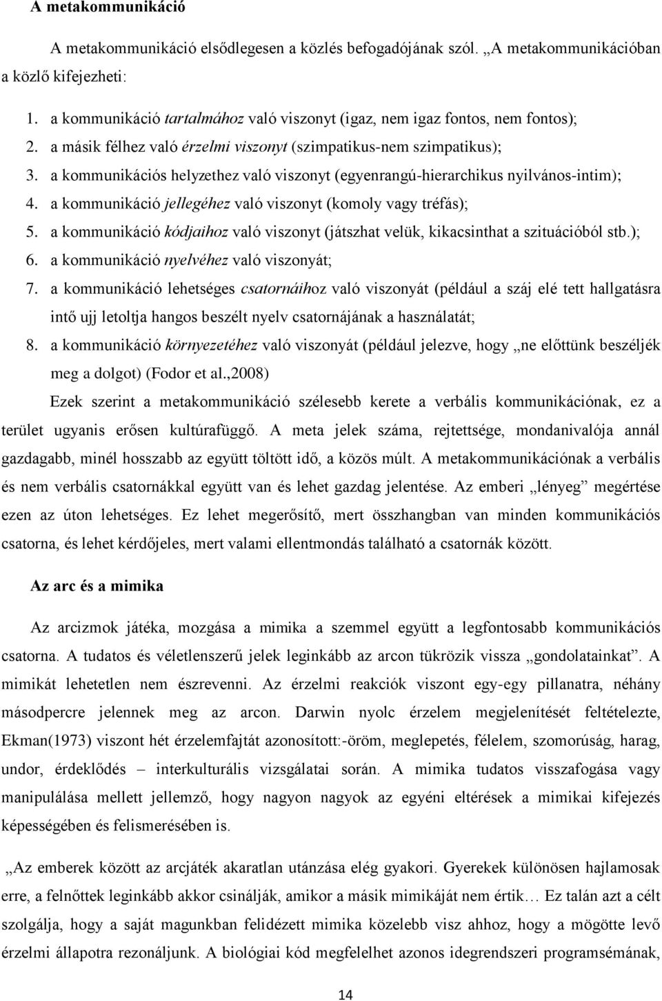 a kommunikációs helyzethez való viszonyt (egyenrangú-hierarchikus nyilvános-intim); 4. a kommunikáció jellegéhez való viszonyt (komoly vagy tréfás); 5.