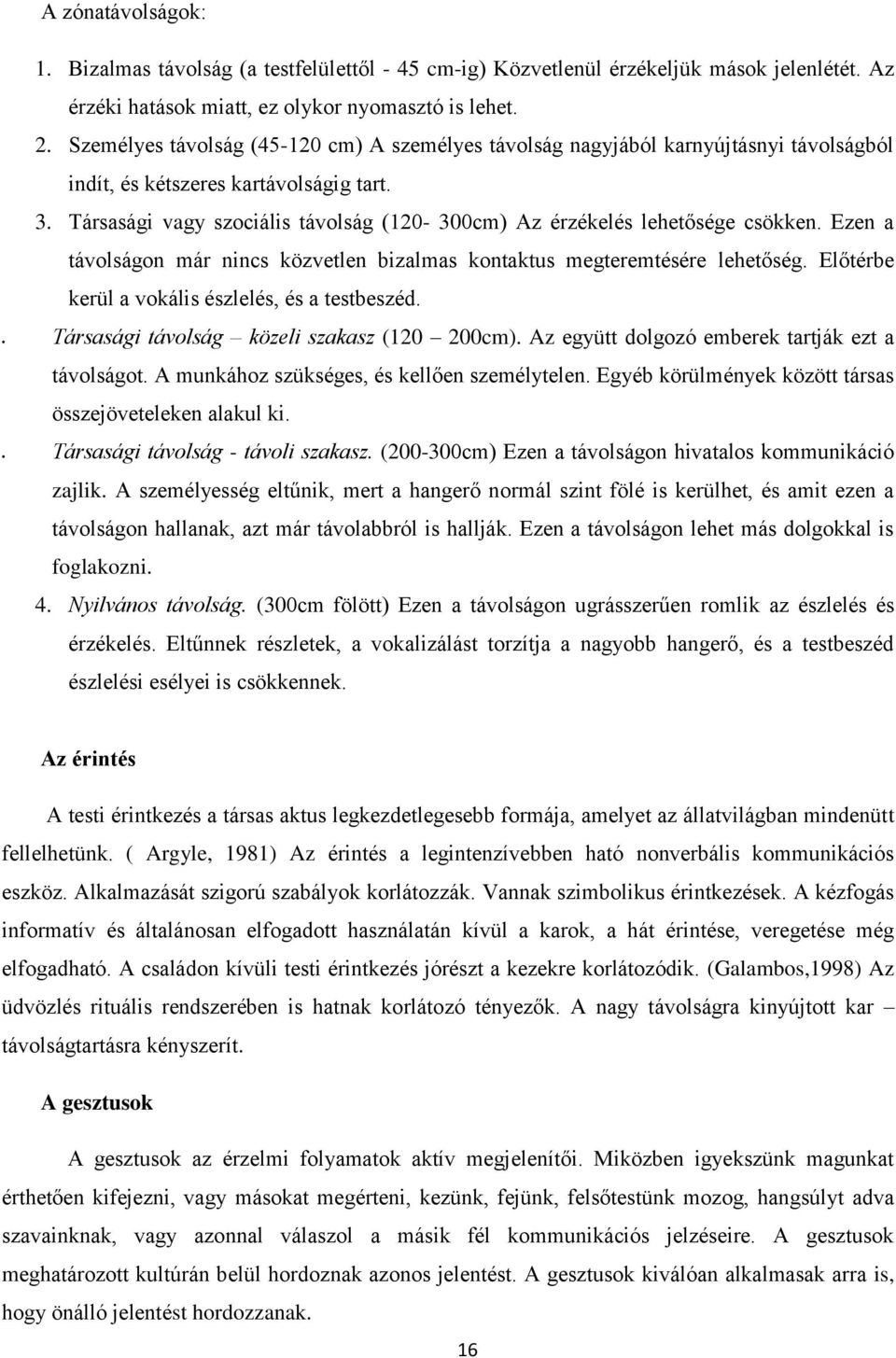 Társasági vagy szociális távolság (120-300cm) Az érzékelés lehetősége csökken. Ezen a távolságon már nincs közvetlen bizalmas kontaktus megteremtésére lehetőség.