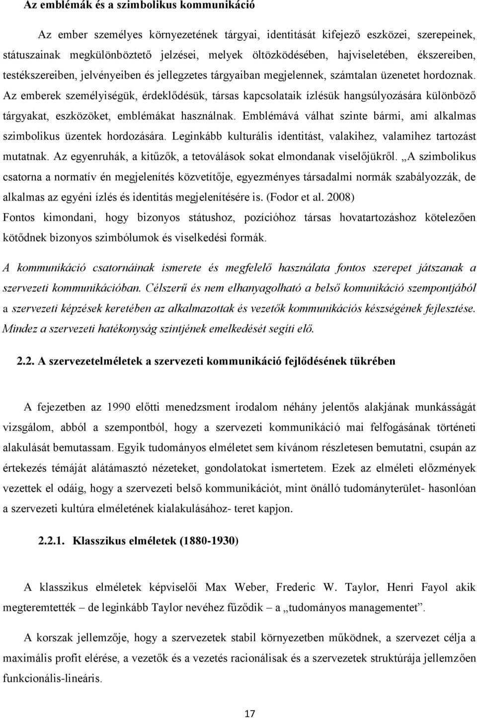 Az emberek személyiségük, érdeklődésük, társas kapcsolataik ízlésük hangsúlyozására különböző tárgyakat, eszközöket, emblémákat használnak.