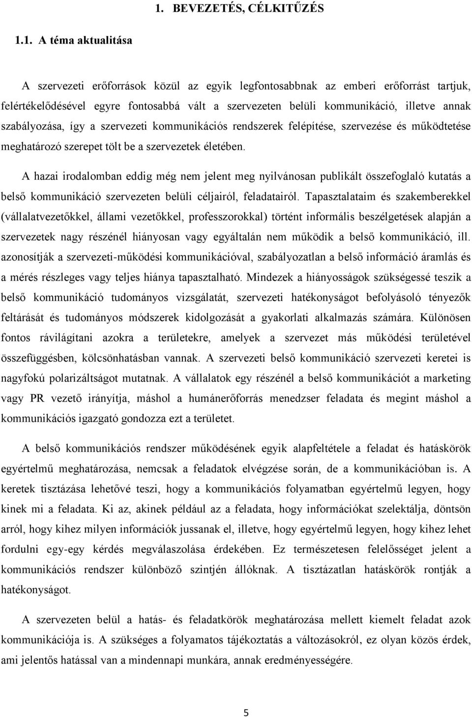 A hazai irodalomban eddig még nem jelent meg nyilvánosan publikált összefoglaló kutatás a belső kommunikáció szervezeten belüli céljairól, feladatairól.