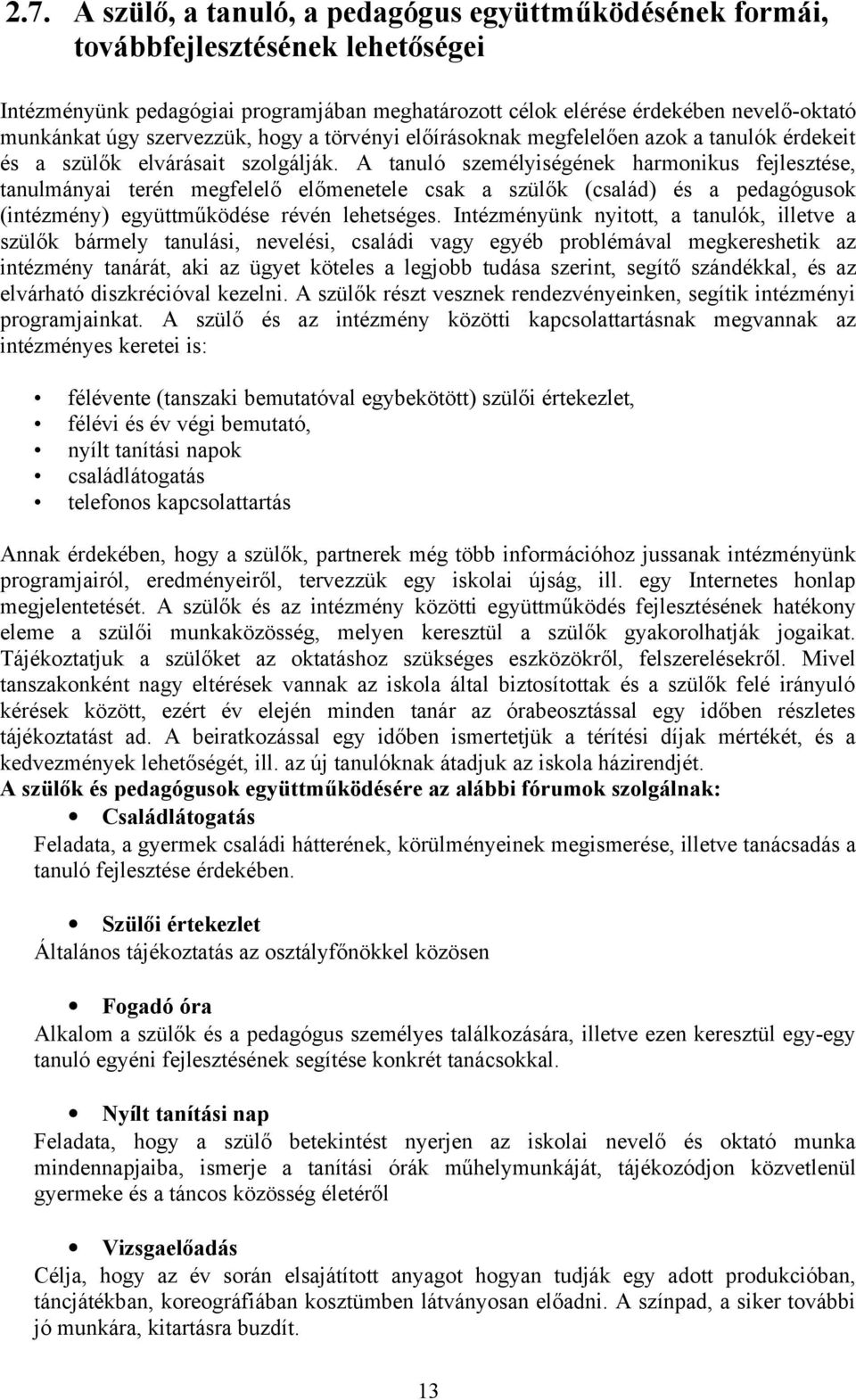 A tanuló személyiségének harmonikus fejlesztése, tanulmányai terén megfelelő előmenetele csak a szülők (család) és a pedagógusok (intézmény) együttműködése révén lehetséges.