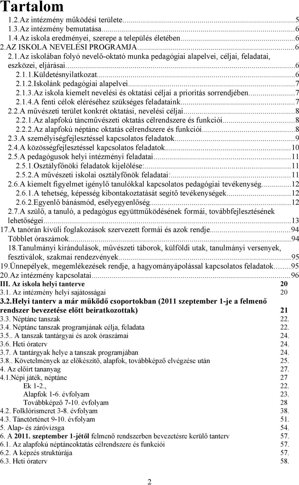 A fenti célok eléréséhez szükséges feladataink...7 2.2.A művészeti terület konkrét oktatási, nevelési céljai...8 2.2.1.Az alapfokú táncművészeti oktatás célrendszere és funkciói...8 2.2.2.Az alapfokú néptánc oktatás célrendszere és funkciói.