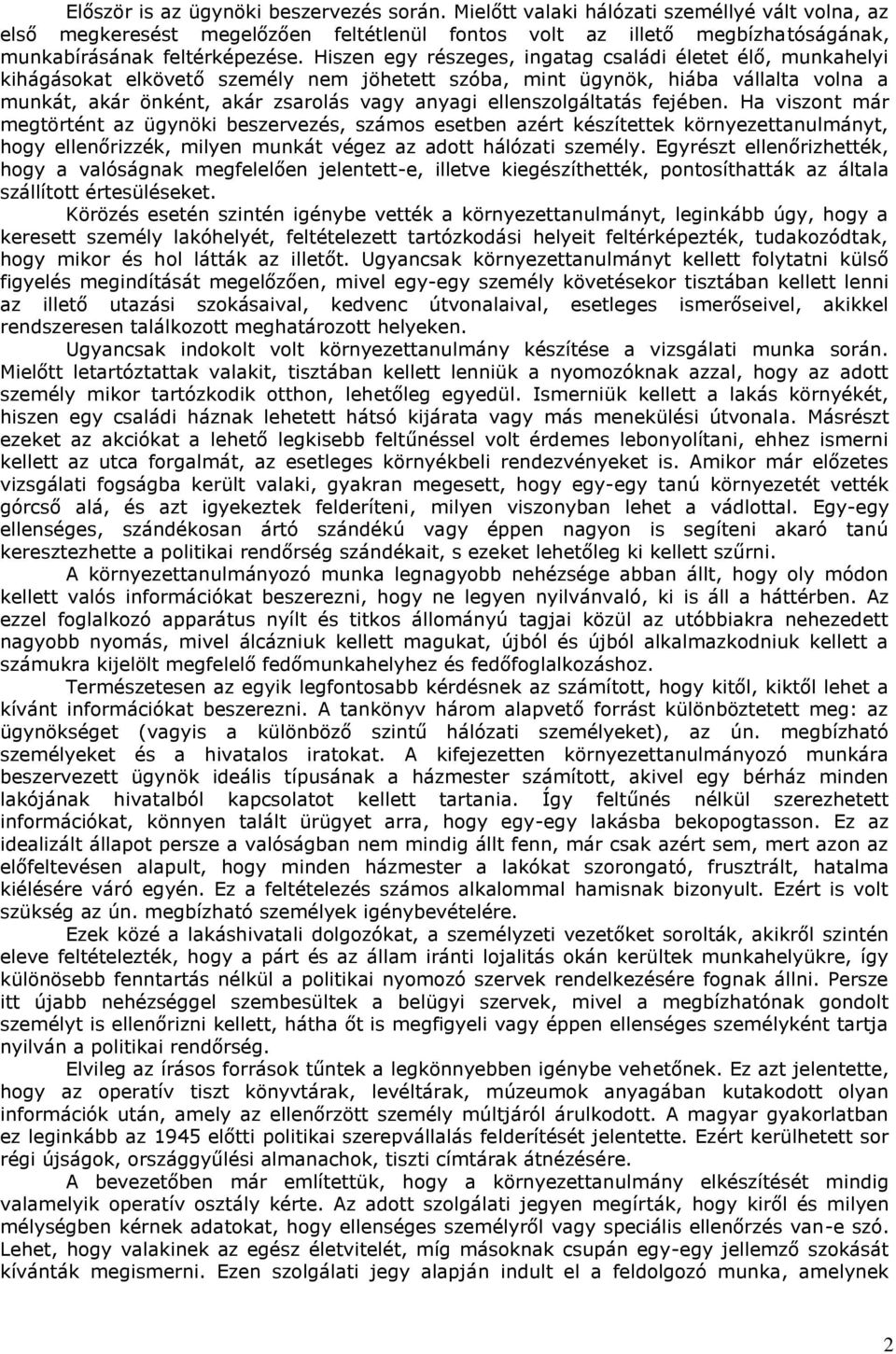Hiszen egy részeges, ingatag családi életet élő, munkahelyi kihágásokat elkövető személy nem jöhetett szóba, mint ügynök, hiába vállalta volna a munkát, akár önként, akár zsarolás vagy anyagi