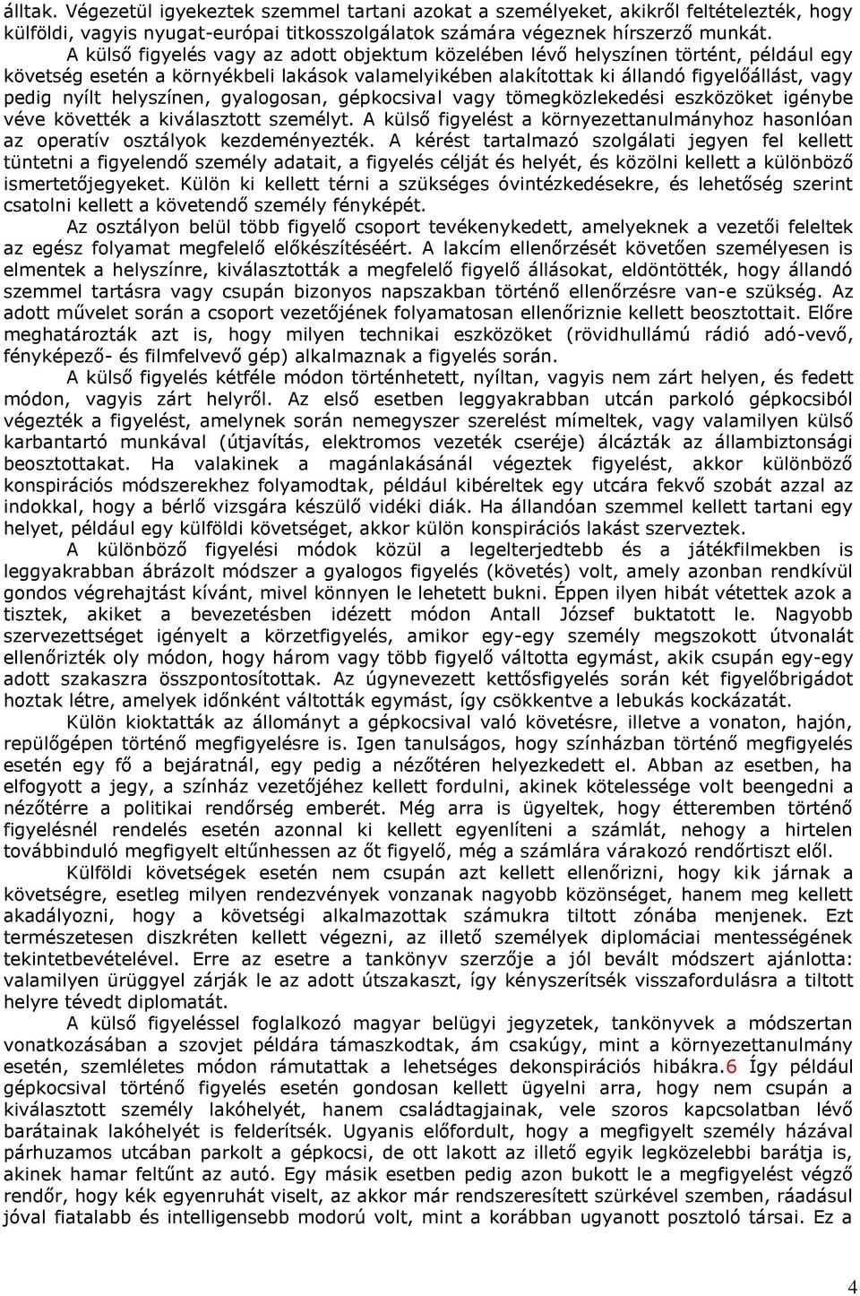 helyszínen, gyalogosan, gépkocsival vagy tömegközlekedési eszközöket igénybe véve követték a kiválasztott személyt.
