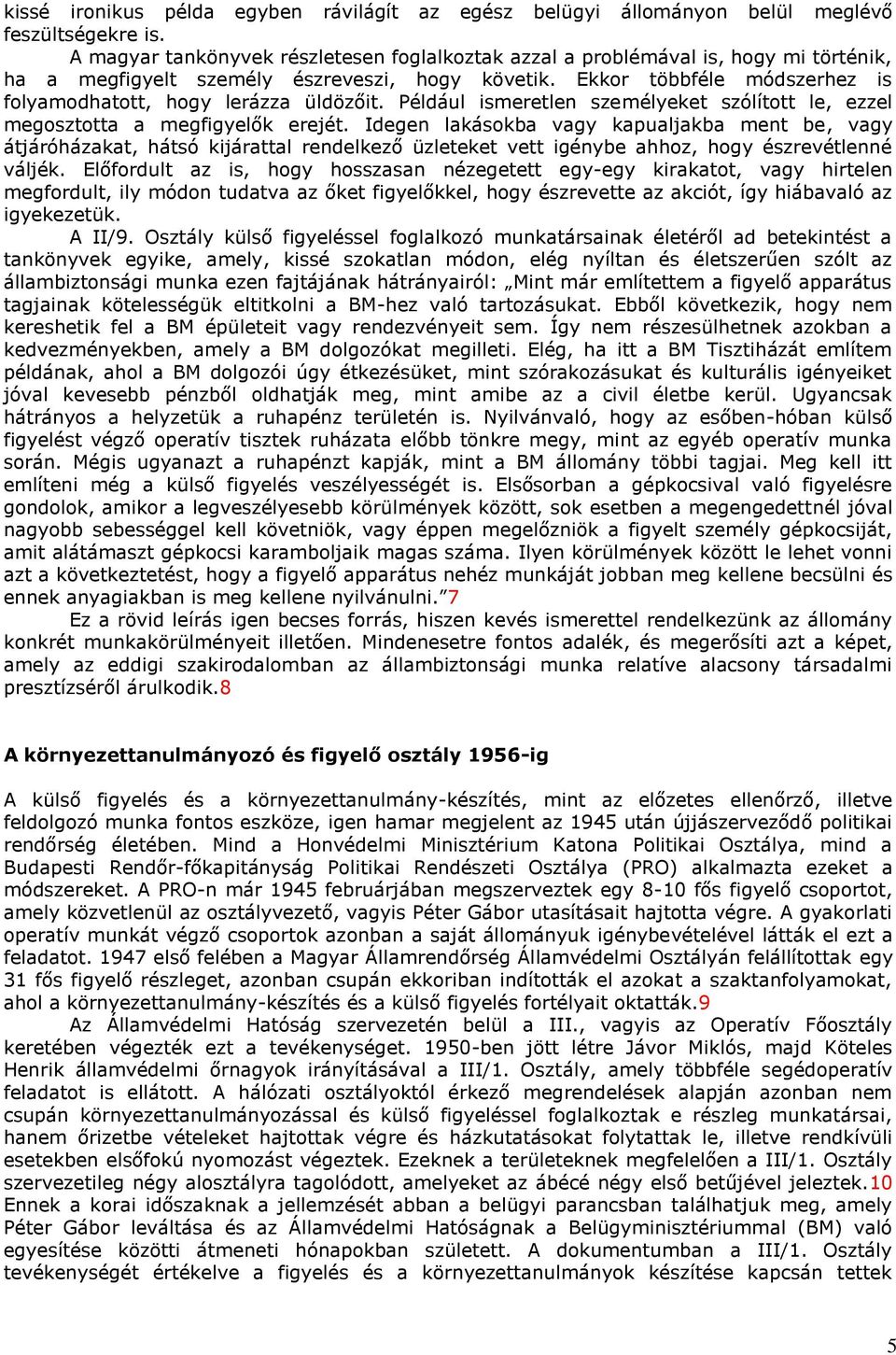 Ekkor többféle módszerhez is folyamodhatott, hogy lerázza üldözőit. Például ismeretlen személyeket szólított le, ezzel megosztotta a megfigyelők erejét.