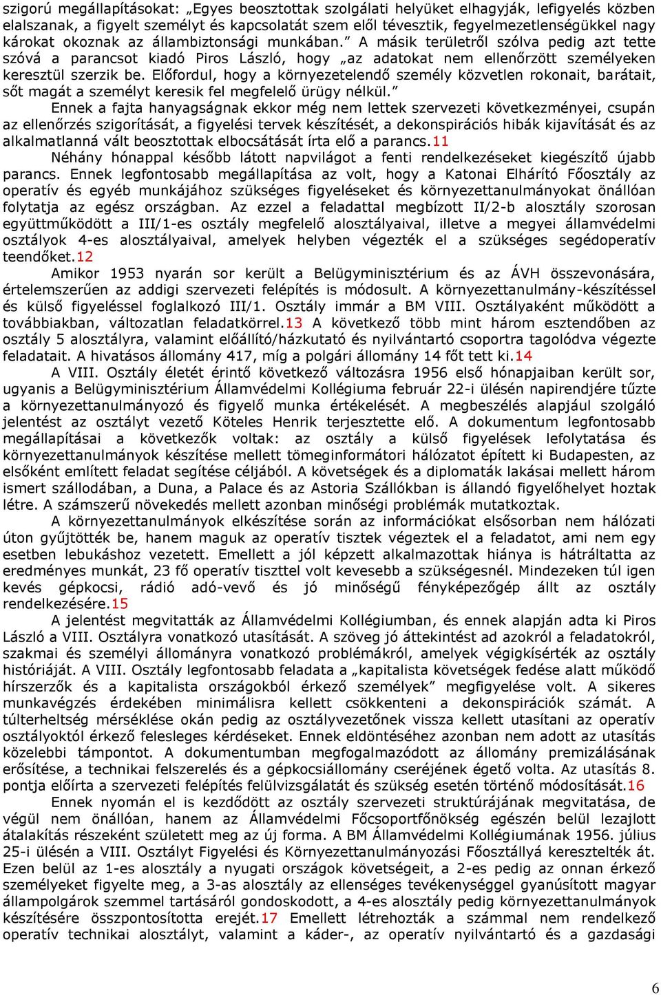 Előfordul, hogy a környezetelendő személy közvetlen rokonait, barátait, sőt magát a személyt keresik fel megfelelő ürügy nélkül.