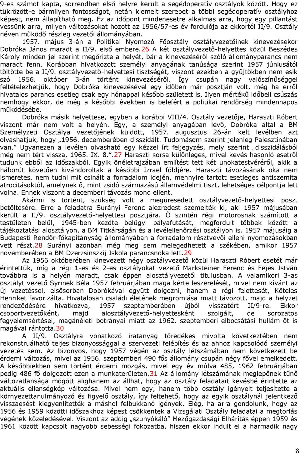 Ez az időpont mindenesetre alkalmas arra, hogy egy pillantást vessünk arra, milyen változásokat hozott az 1956/57-es év fordulója az ekkortól II/9. Osztály néven működő részleg vezetői állományában.