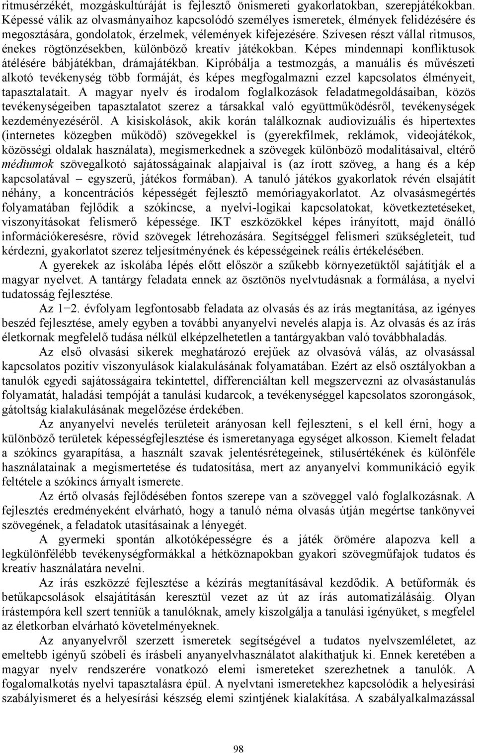 Szívesen részt vállal ritmusos, énekes rögtönzésekben, különböző kreatív játékokban. Képes mindennapi konfliktusok átélésére bábjátékban, drámajátékban.