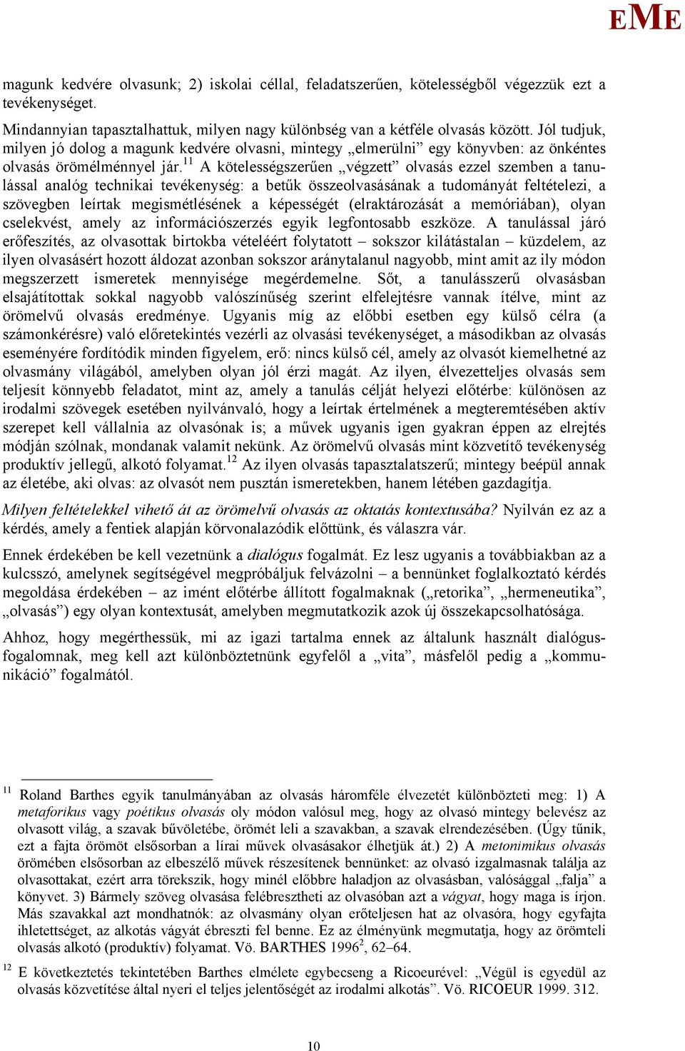 11 A kötelességszerűen végzett olvasás ezzel szemben a tanulással analóg technikai tevékenység: a betűk összeolvasásának a tudományát feltételezi, a szövegben leírtak megismétlésének a képességét