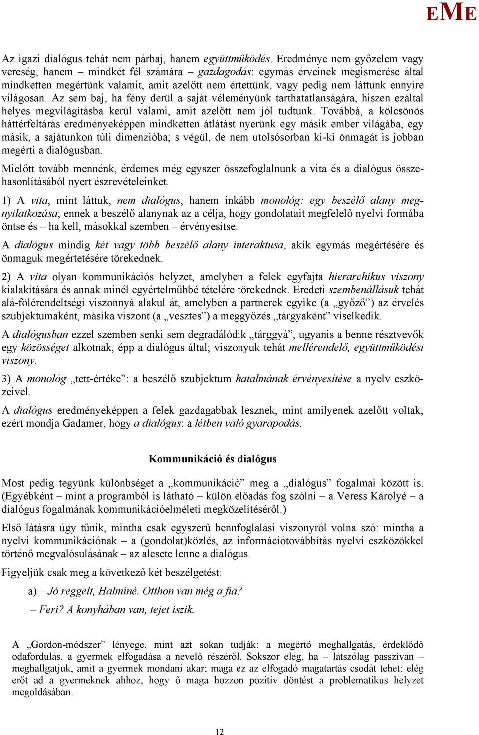 világosan. Az sem baj, ha fény derül a saját véleményünk tarthatatlanságára, hiszen ezáltal helyes megvilágításba kerül valami, amit azelőtt nem jól tudtunk.