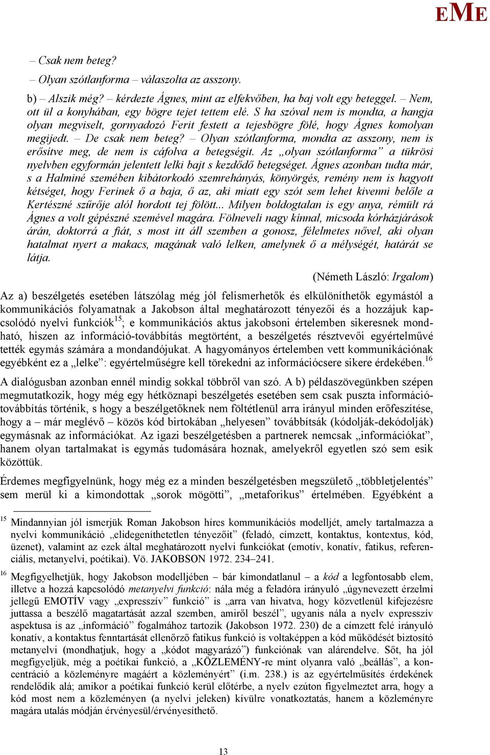 Olyan szótlanforma, mondta az asszony, nem is erősítve meg, de nem is cáfolva a betegségit. Az olyan szótlanforma a tükrösi nyelvben egyformán jelentett lelki bajt s kezdődő betegséget.