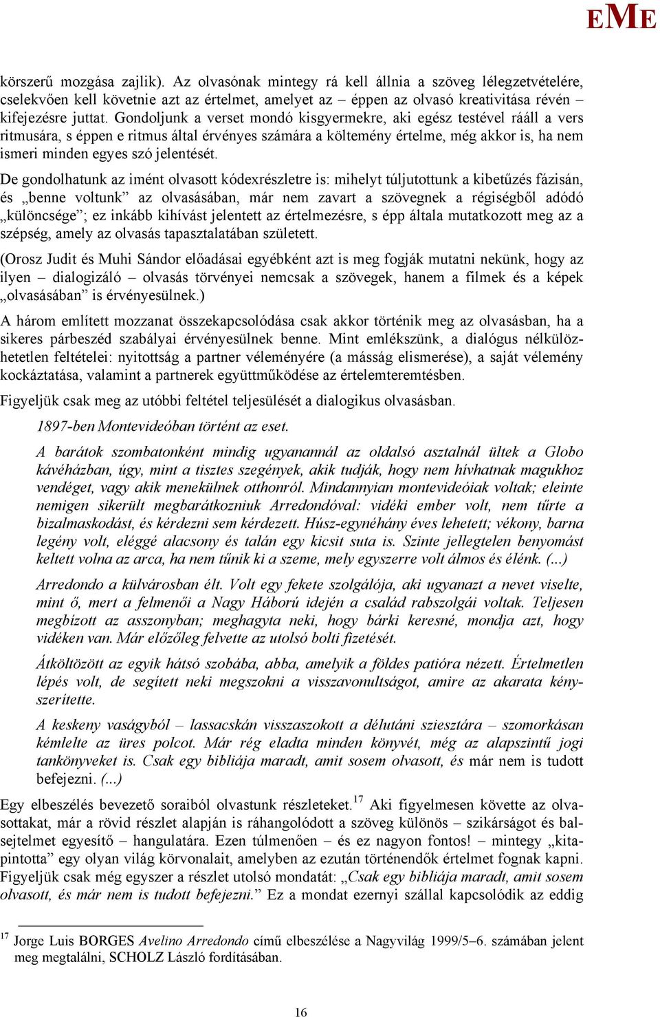 De gondolhatunk az imént olvasott kódexrészletre is: mihelyt túljutottunk a kibetűzés fázisán, és benne voltunk az olvasásában, már nem zavart a szövegnek a régiségből adódó különcsége ; ez inkább