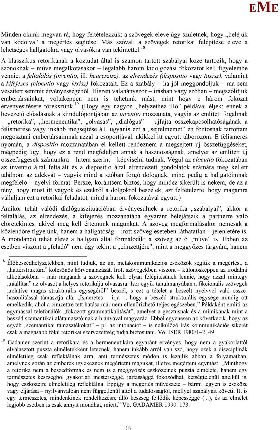 18 A klasszikus retorikának a köztudat által is számon tartott szabályai közé tartozik, hogy a szónoknak műve megalkotásakor legalább három kidolgozási fokozatot kell figyelembe vennie: a feltalálás