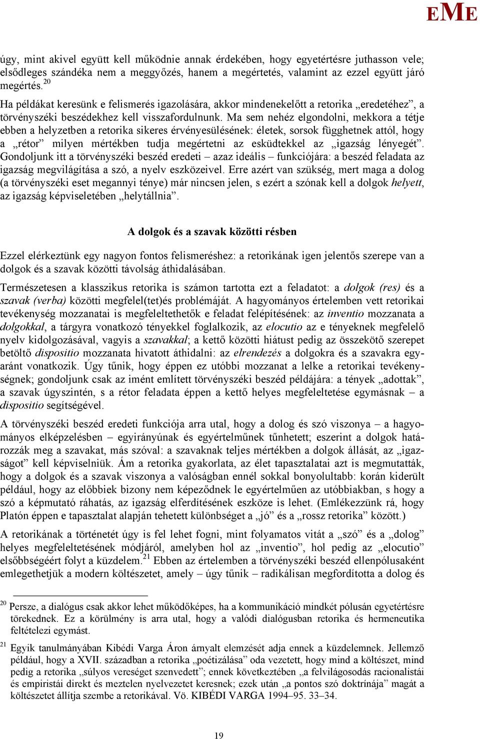 a sem nehéz elgondolni, mekkora a tétje ebben a helyzetben a retorika sikeres érvényesülésének: életek, sorsok függhetnek attól, hogy a rétor milyen mértékben tudja megértetni az esküdtekkel az