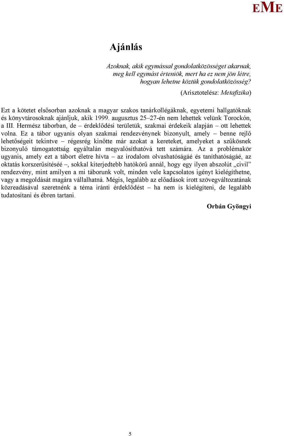 augusztus 25 27-én nem lehettek velünk Torockón, a III. Hermész táborban, de érdeklődési területük, szakmai érdekeik alapján ott lehettek volna.