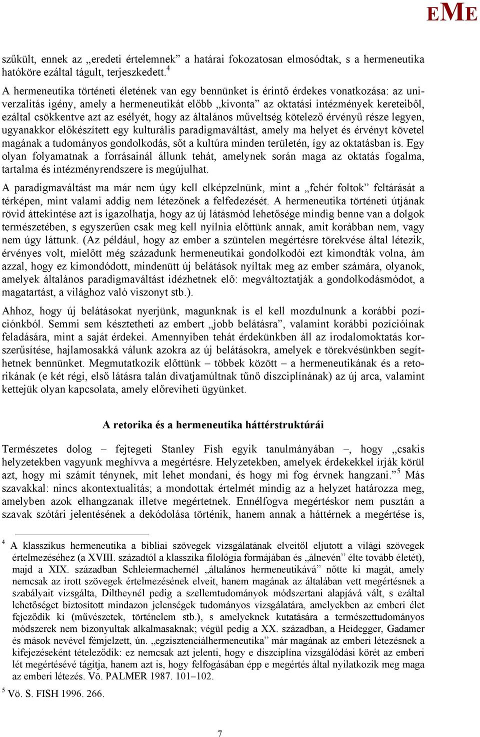 azt az esélyét, hogy az általános műveltség kötelező érvényű része legyen, ugyanakkor előkészített egy kulturális paradigmaváltást, amely ma helyet és érvényt követel magának a tudományos