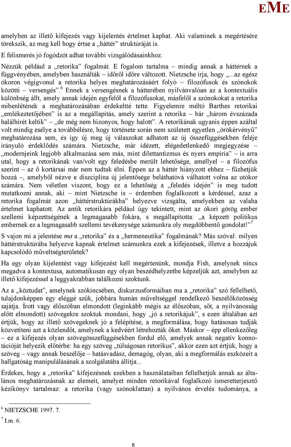 Nietzsche írja, hogy...az egész ókoron végigvonul a retorika helyes meghatározásáért folyó filozófusok és szónokok közötti versengés.