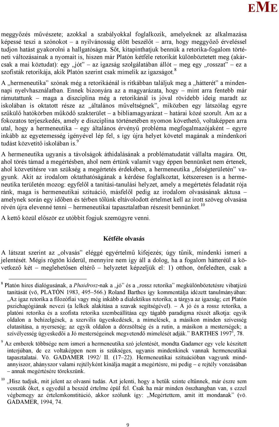 Sőt, kitapinthatjuk bennük a retorika-fogalom történeti változásainak a nyomait is, hiszen már Platón kétféle retorikát különböztetett meg (akárcsak a mai köztudat): egy jót az igazság szolgálatában