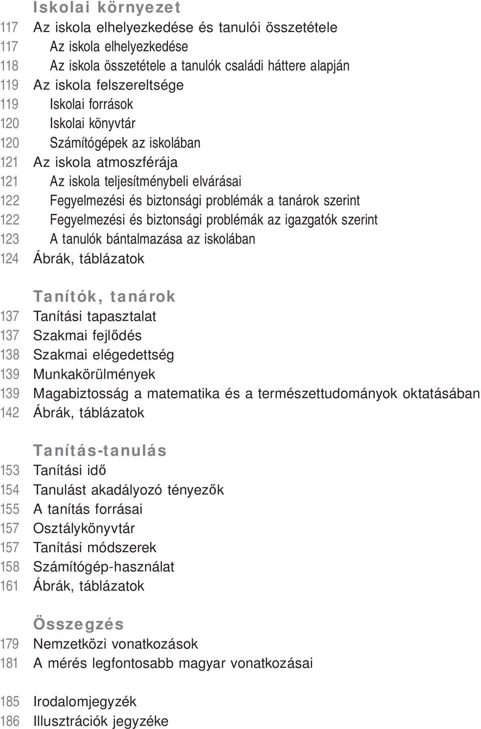 Fegyelmezési és biztonsági problémák az igazgatók szerint 123 A tanulók bántalmazása az iskolában 124 Ábrák, táblázatok Tanítók, tanárok 137 Tanítási tapasztalat 137 Szakmai fejlődés 138 Szakmai