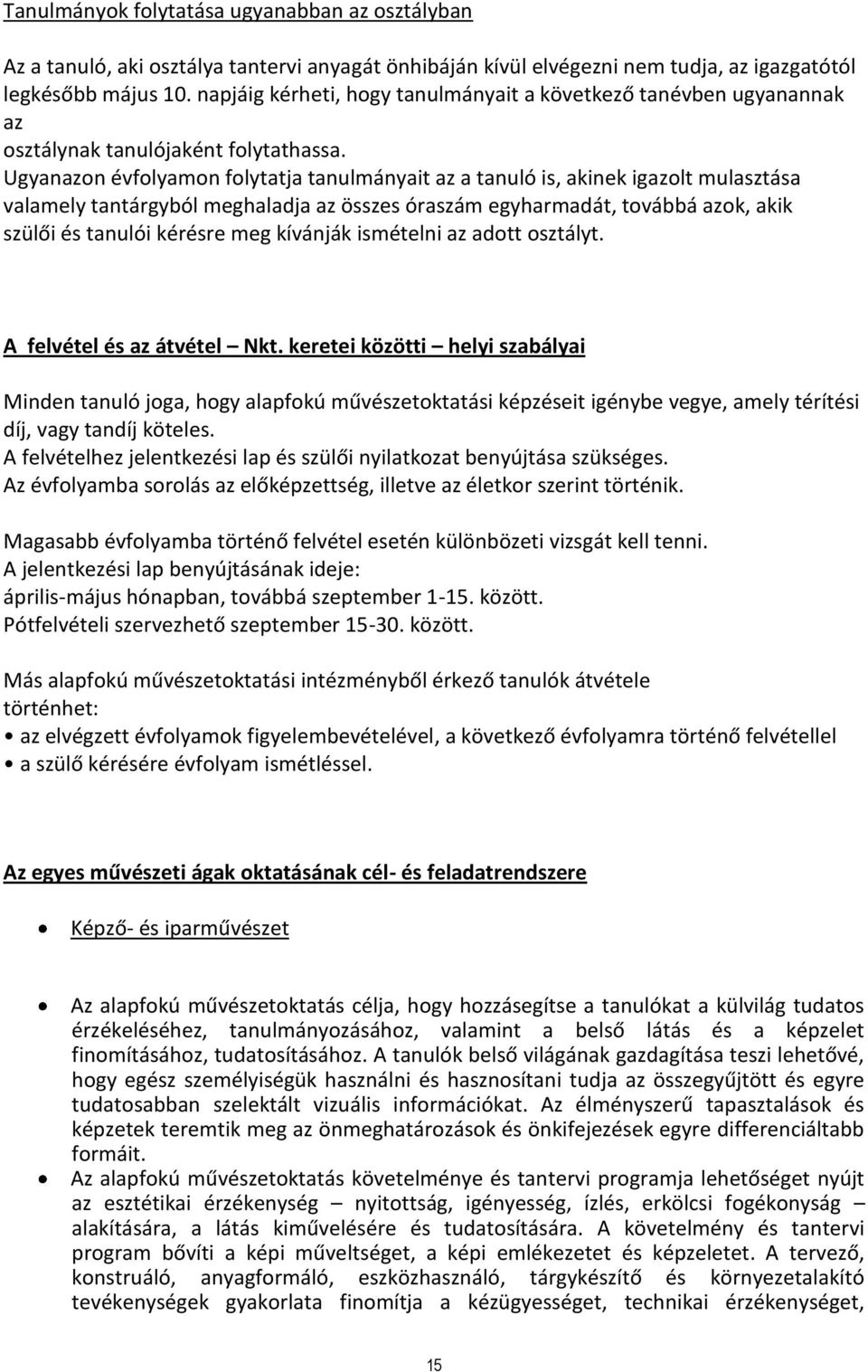 Ugyanazon évfolyamon folytatja tanulmányait az a tanuló is, akinek igazolt mulasztása valamely tantárgyból meghaladja az összes óraszám egyharmadát, továbbá azok, akik szülői és tanulói kérésre meg