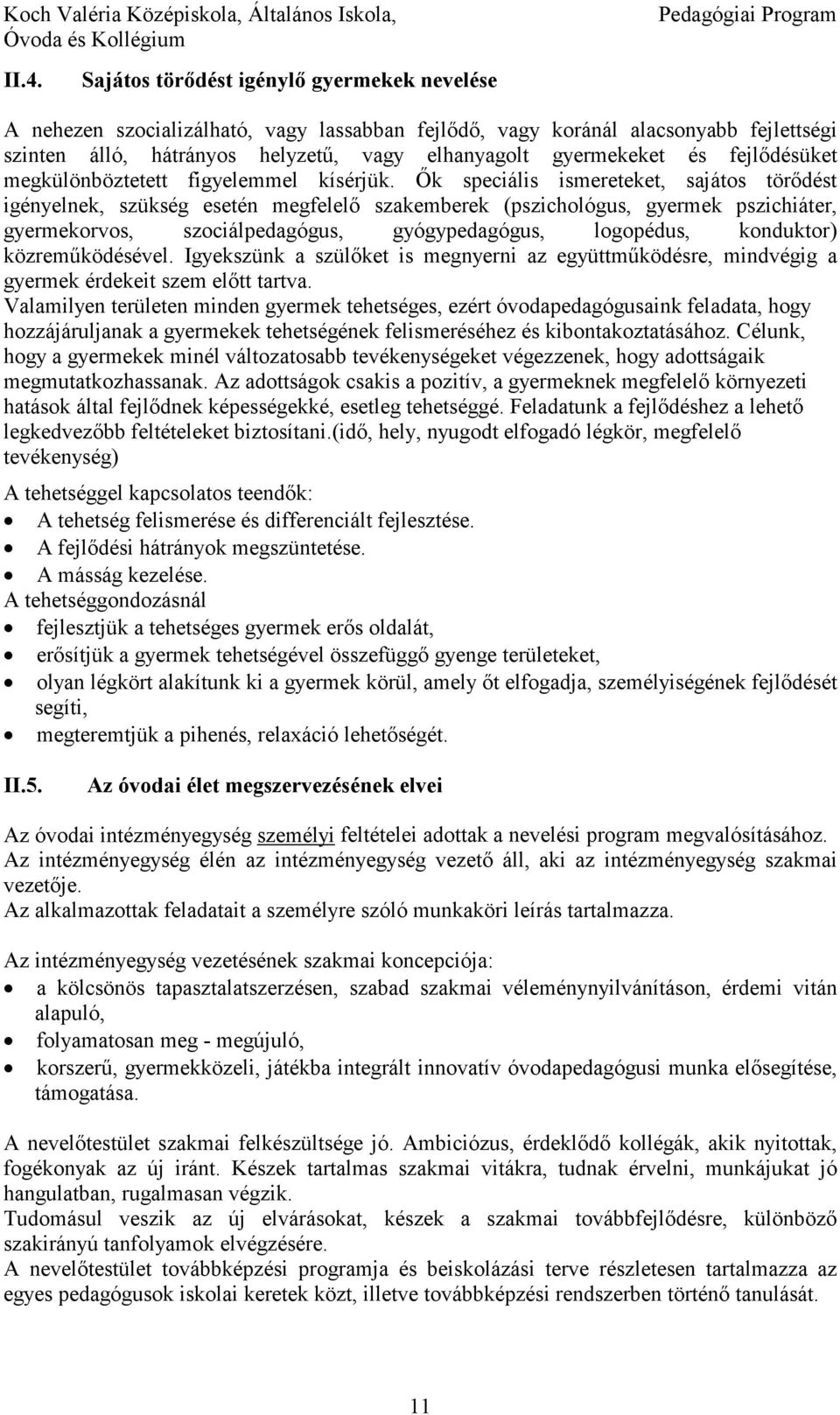 İk speciális ismereteket, sajátos törıdést igényelnek, szükség esetén megfelelı szakemberek (pszichológus, gyermek pszichiáter, gyermekorvos, szociálpedagógus, gyógypedagógus, logopédus, konduktor)