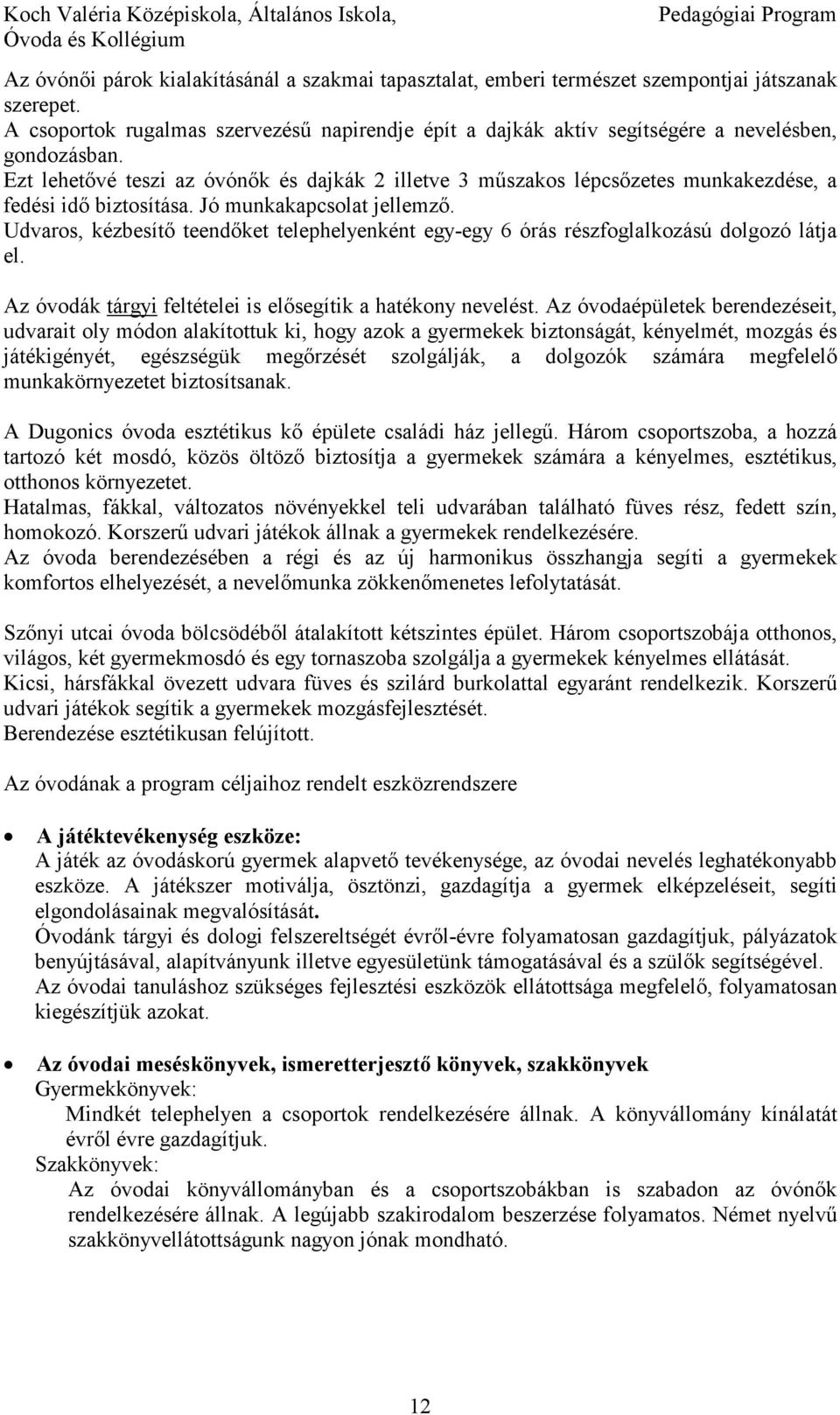 Ezt lehetıvé teszi az óvónık és dajkák 2 illetve 3 mőszakos lépcsızetes munkakezdése, a fedési idı biztosítása. Jó munkakapcsolat jellemzı.