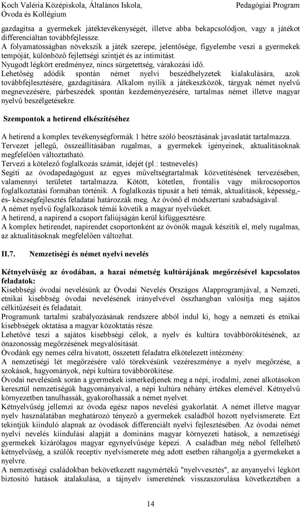 Nyugodt légkört eredményez, nincs sürgetettség, várakozási idı. Lehetıség adódik spontán német nyelvi beszédhelyzetek kialakulására, azok továbbfejlesztésére, gazdagítására.