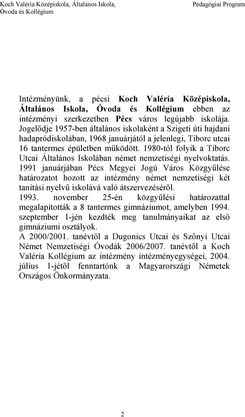 1980-tól folyik a Tiborc Utcai Általános Iskolában német nemzetiségi nyelvoktatás.