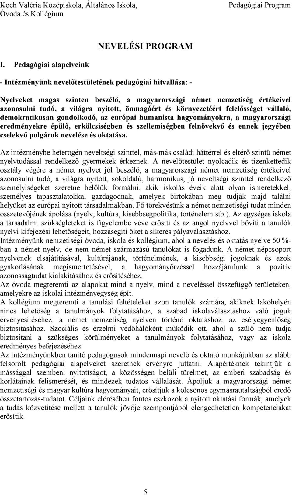 önmagáért és környezetéért felelısséget vállaló, demokratikusan gondolkodó, az európai humanista hagyományokra, a magyarországi eredményekre épülı, erkölcsiségben és szellemiségben felnövekvı és