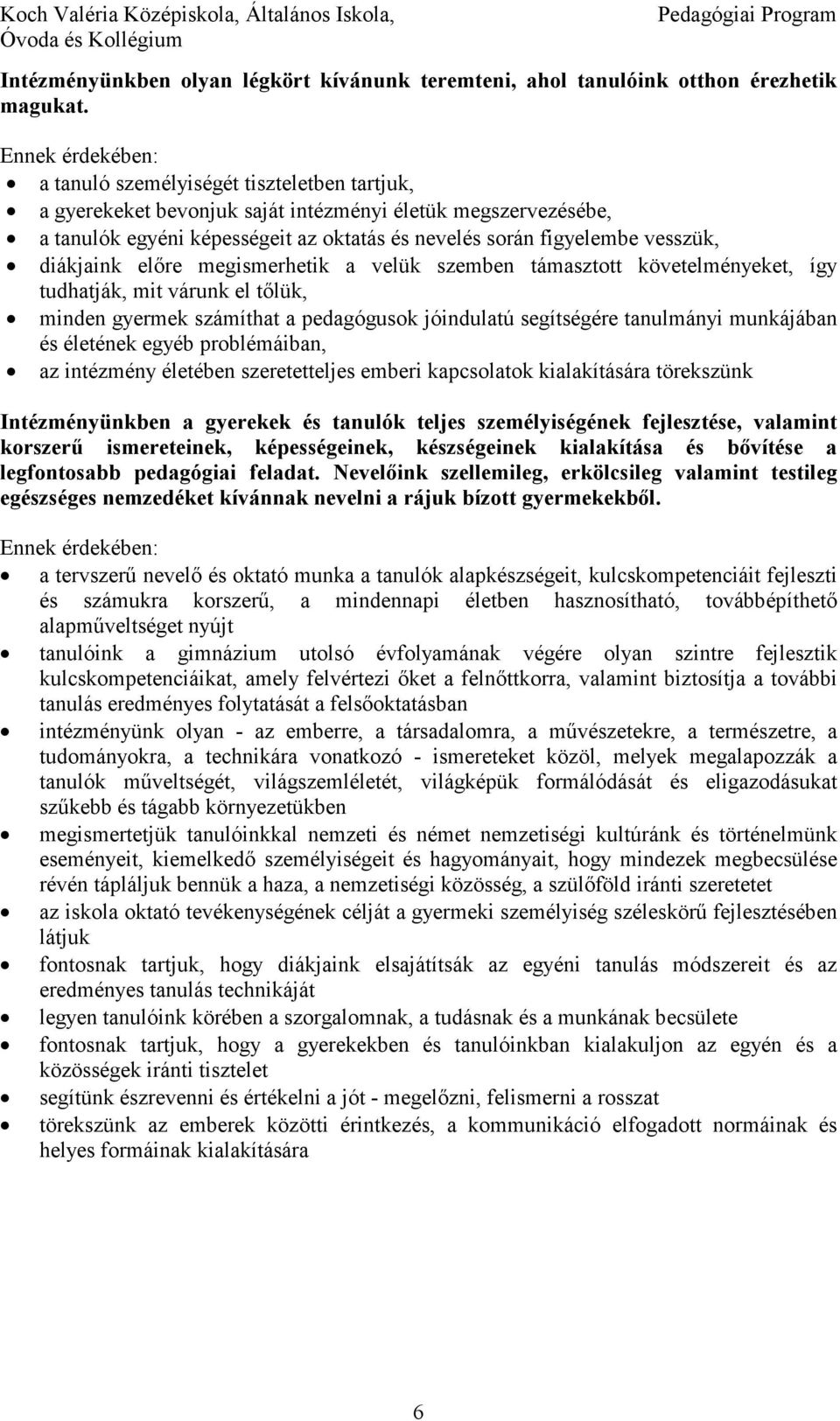 vesszük, diákjaink elıre megismerhetik a velük szemben támasztott követelményeket, így tudhatják, mit várunk el tılük, minden gyermek számíthat a pedagógusok jóindulatú segítségére tanulmányi