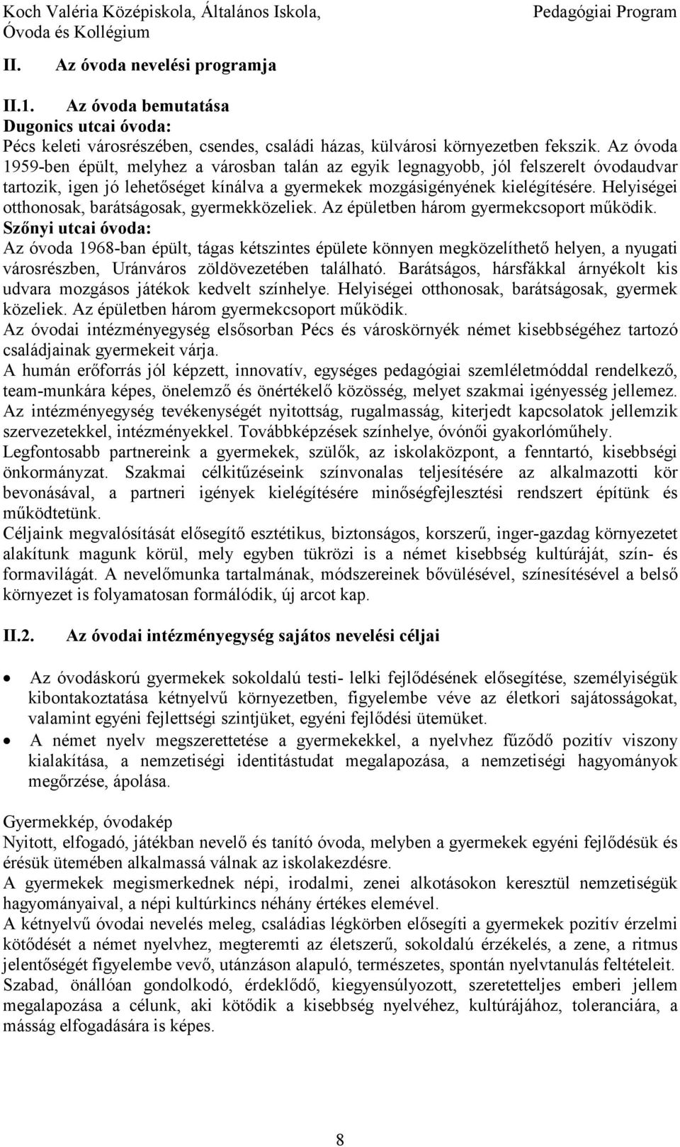 Helyiségei otthonosak, barátságosak, gyermekközeliek. Az épületben három gyermekcsoport mőködik.