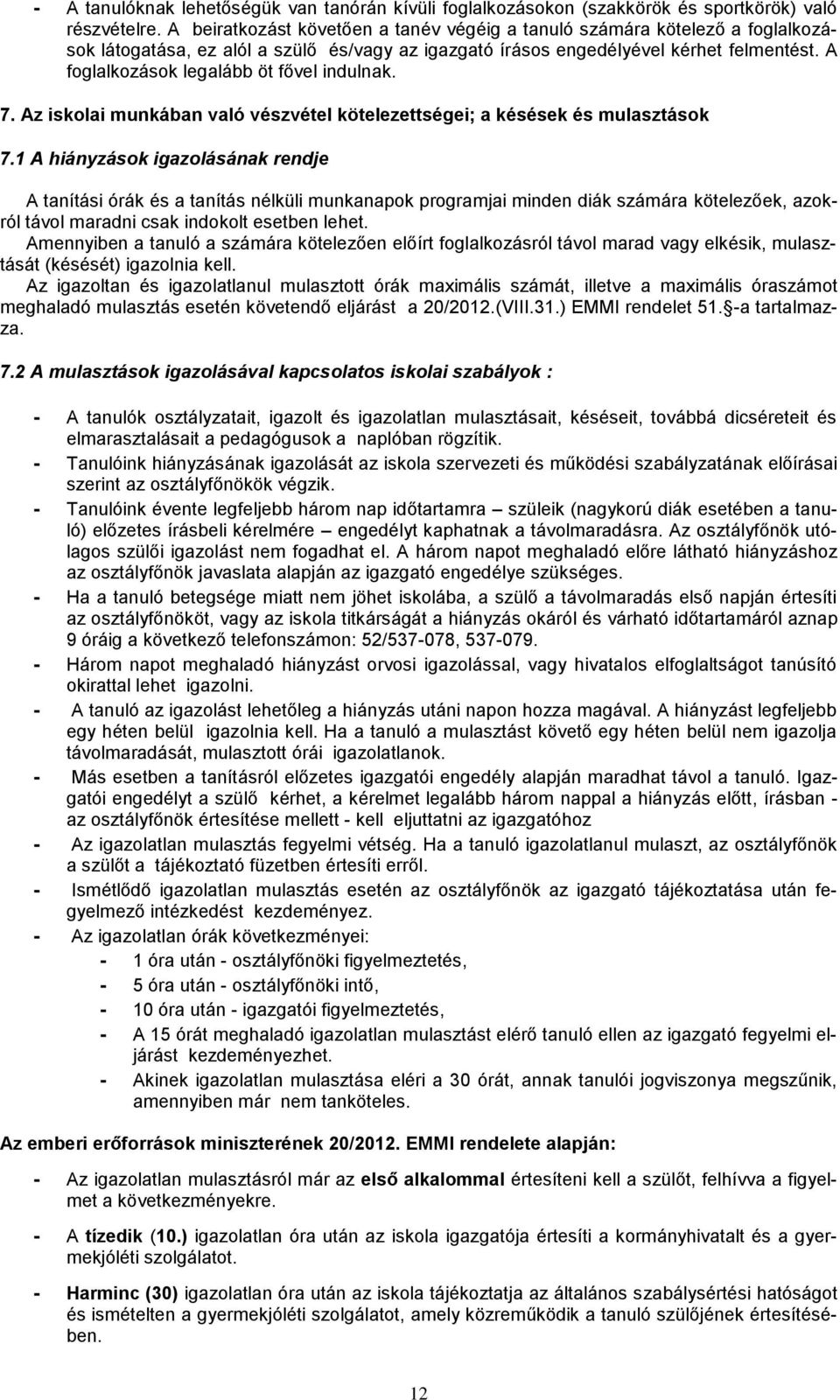 A foglalkozások legalább öt fővel indulnak. 7. Az iskolai munkában való vészvétel kötelezettségei; a késések és mulasztások 7.