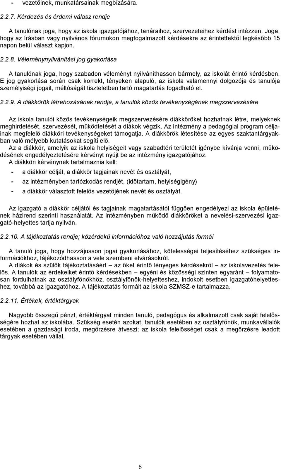 Véleménynyilvánítási jog gyakorlása A tanulónak joga, hogy szabadon véleményt nyilváníthasson bármely, az iskolát érintő kérdésben.