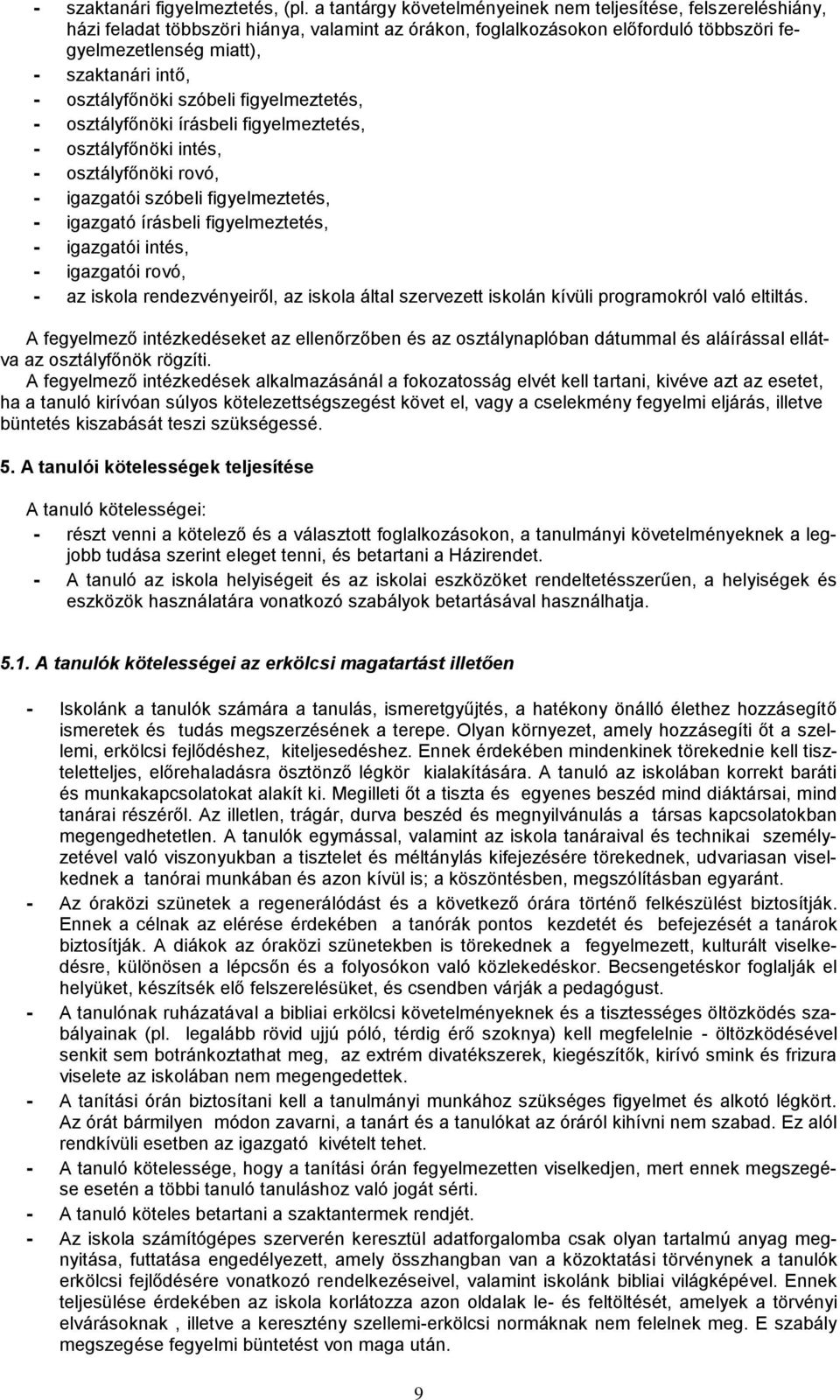 osztályfőnöki szóbeli figyelmeztetés, - osztályfőnöki írásbeli figyelmeztetés, - osztályfőnöki intés, - osztályfőnöki rovó, - igazgatói szóbeli figyelmeztetés, - igazgató írásbeli figyelmeztetés, -