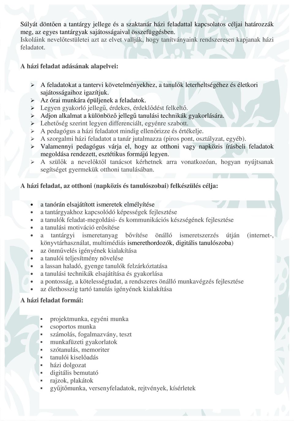 A házi feladat adásának alapelvei: A feladatokat a tantervi követelményekhez, a tanulók leterheltségéhez és életkori sajátosságaihoz igazítjuk. Az órai munkára épüljenek a feladatok.