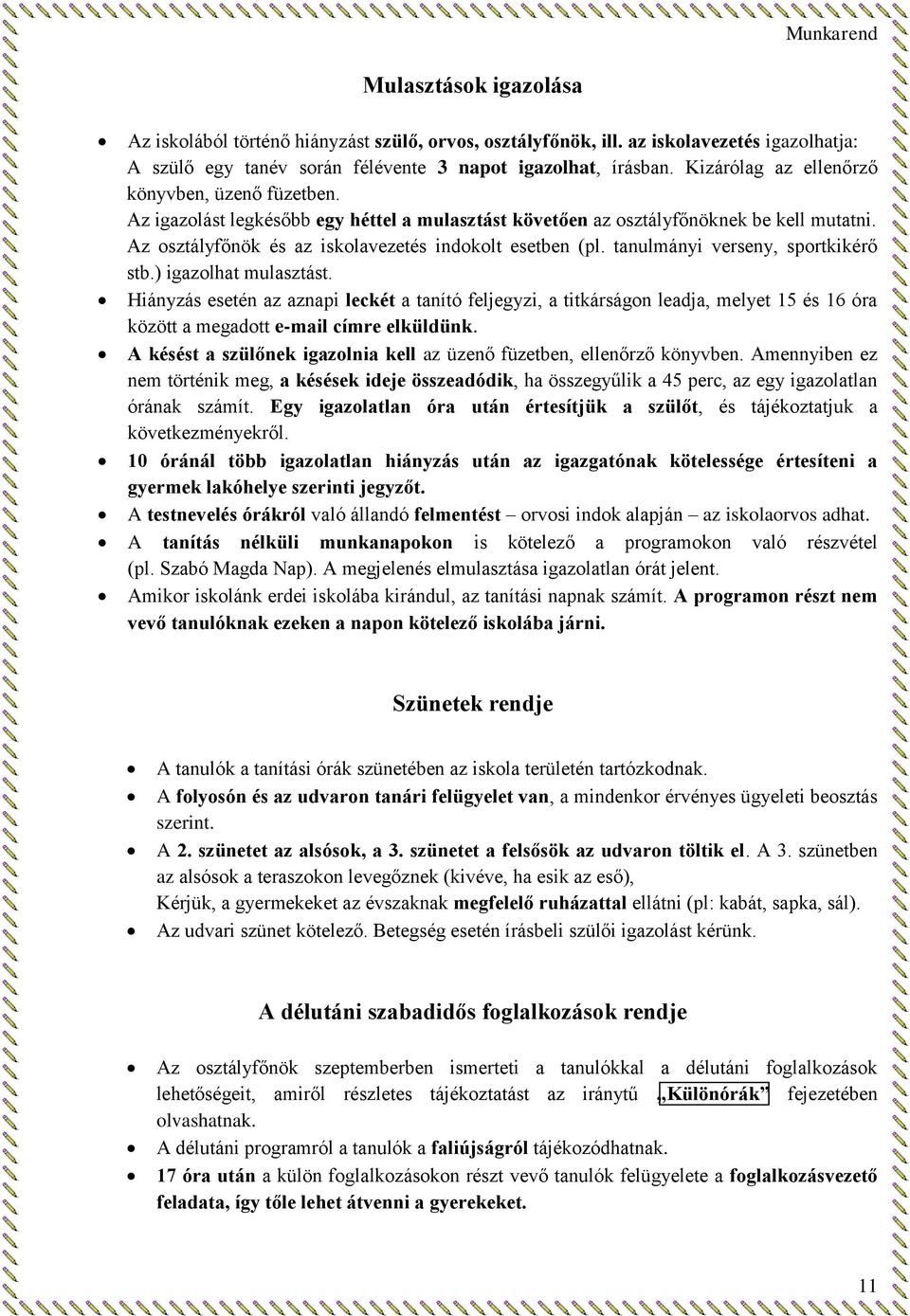 tanulmányi verseny, sportkikérő stb.) igazolhat mulasztást. Hiányzás esetén az aznapi leckét a tanító feljegyzi, a titkárságon leadja, melyet 15 és 16 óra között a megadott e-mail címre elküldünk.