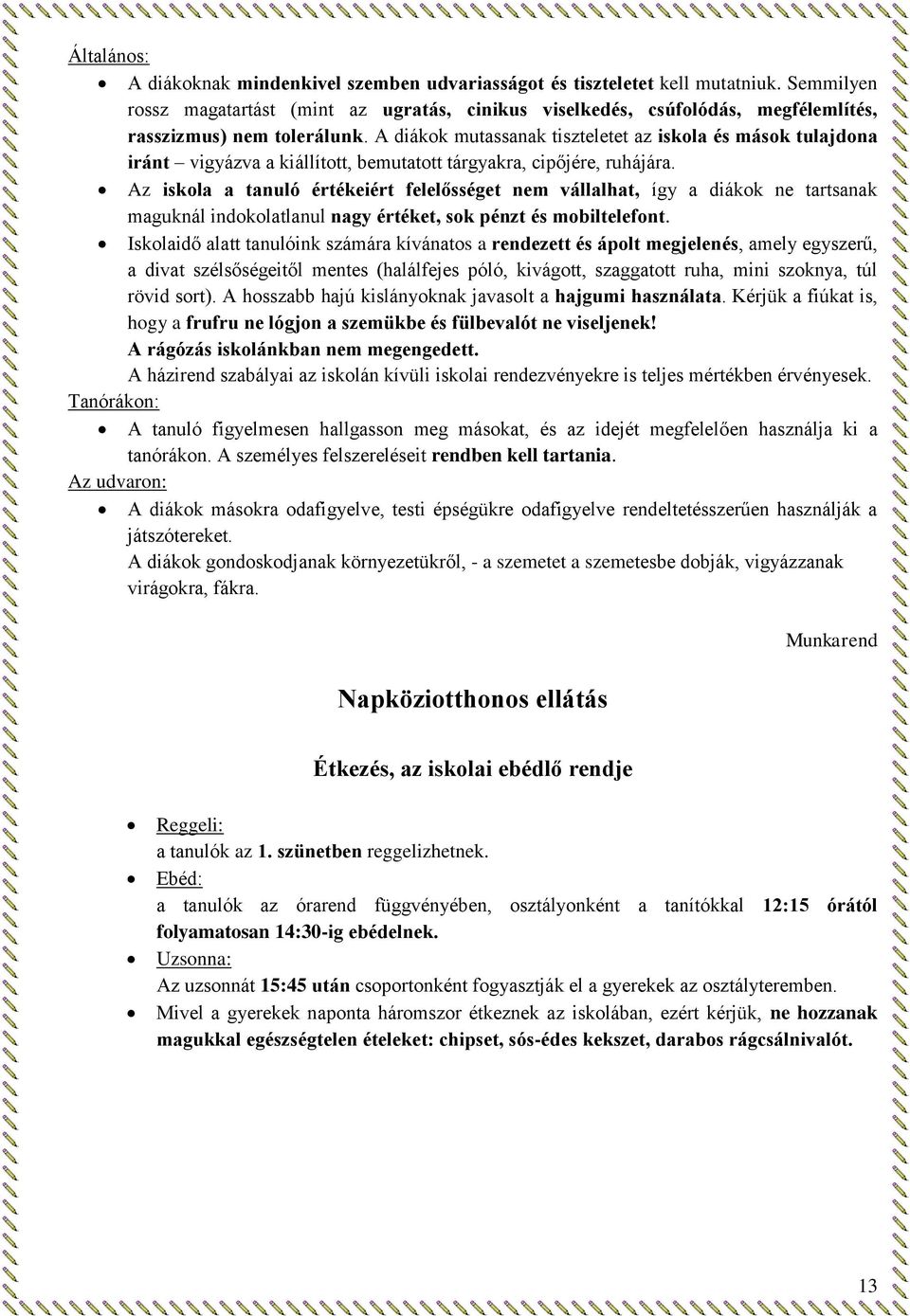 A diákok mutassanak tiszteletet az iskola és mások tulajdona iránt vigyázva a kiállított, bemutatott tárgyakra, cipőjére, ruhájára.