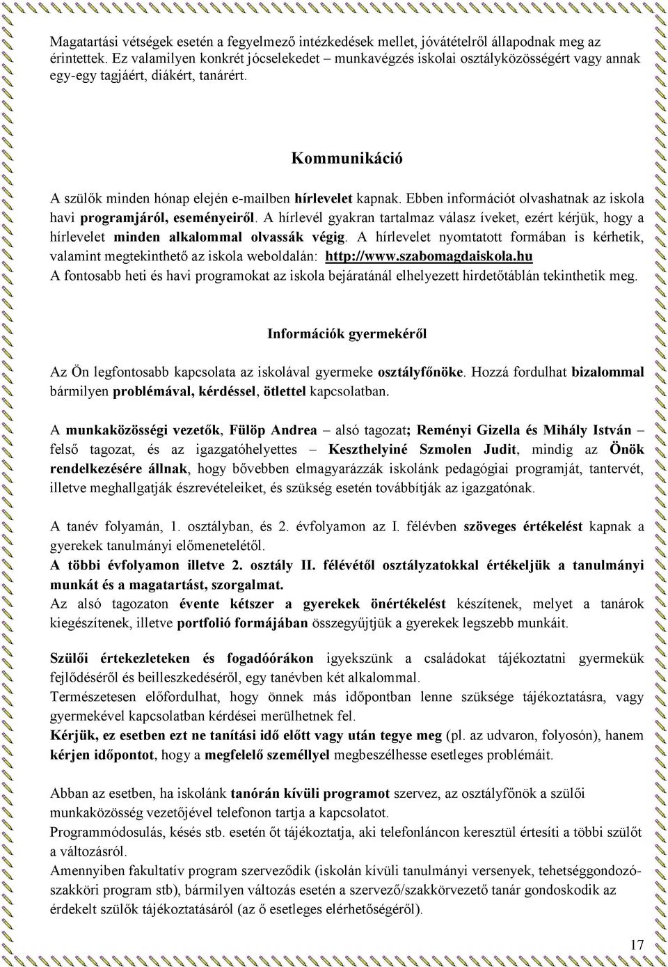 Ebben információt olvashatnak az iskola havi programjáról, eseményeiről. A hírlevél gyakran tartalmaz válasz íveket, ezért kérjük, hogy a hírlevelet minden alkalommal olvassák végig.