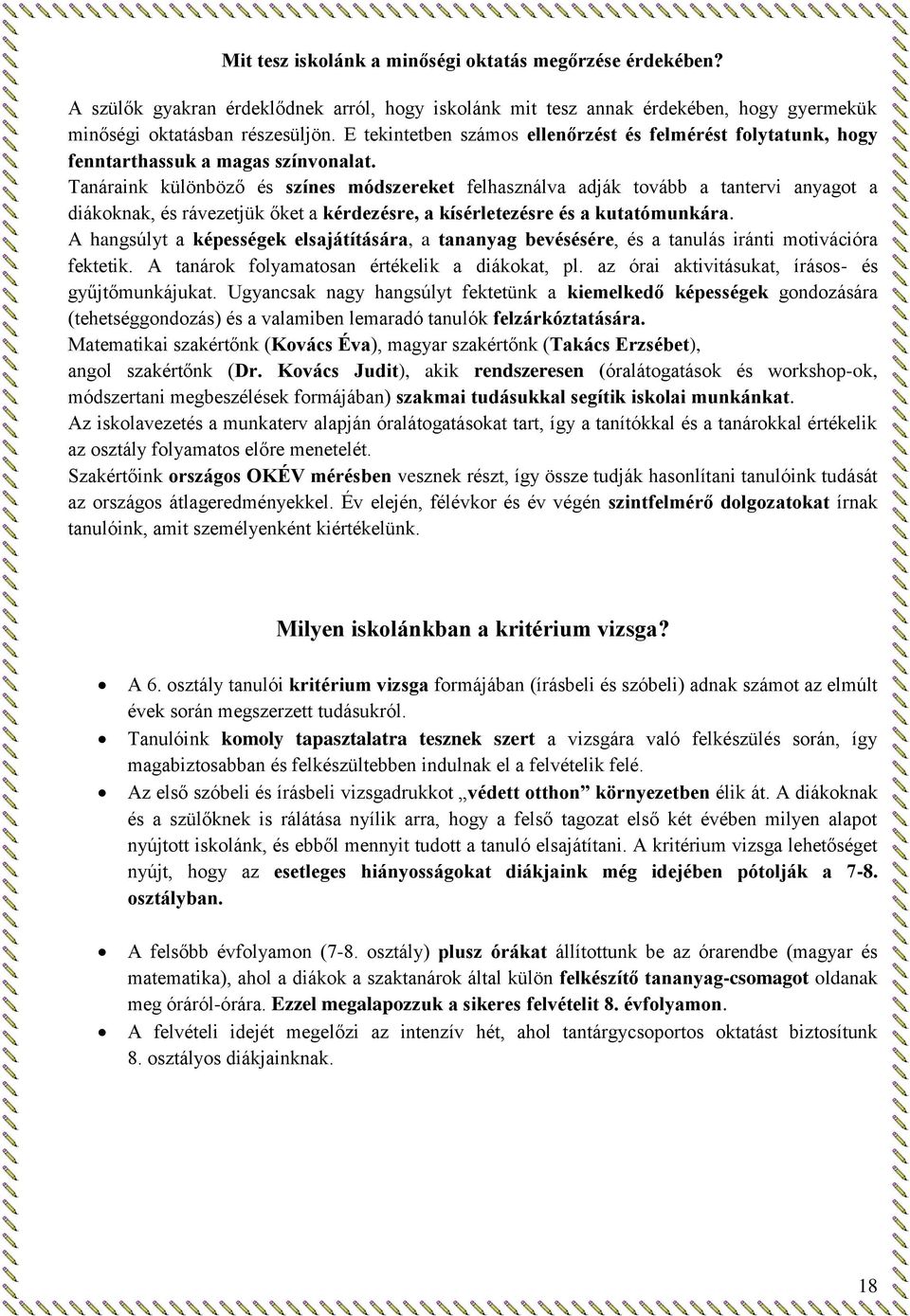 Tanáraink különböző és színes módszereket felhasználva adják tovább a tantervi anyagot a diákoknak, és rávezetjük őket a kérdezésre, a kísérletezésre és a kutatómunkára.