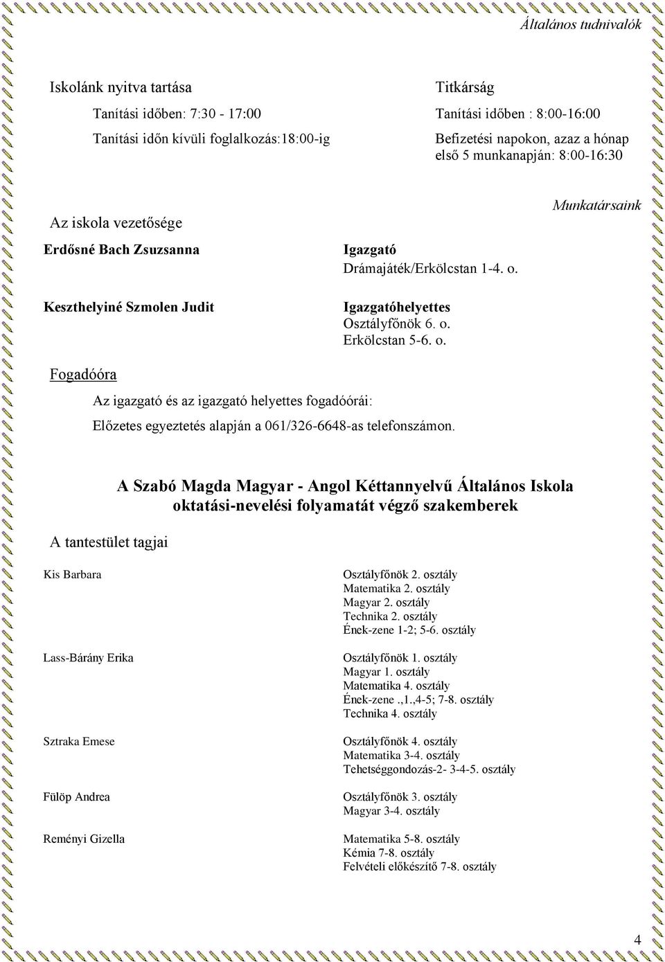 Igazgatóhelyettes Osztályfőnök 6. o. Erkölcstan 5-6. o. Munkatársaink Fogadóóra Az igazgató és az igazgató helyettes fogadóórái: Előzetes egyeztetés alapján a 061/326-6648-as telefonszámon.